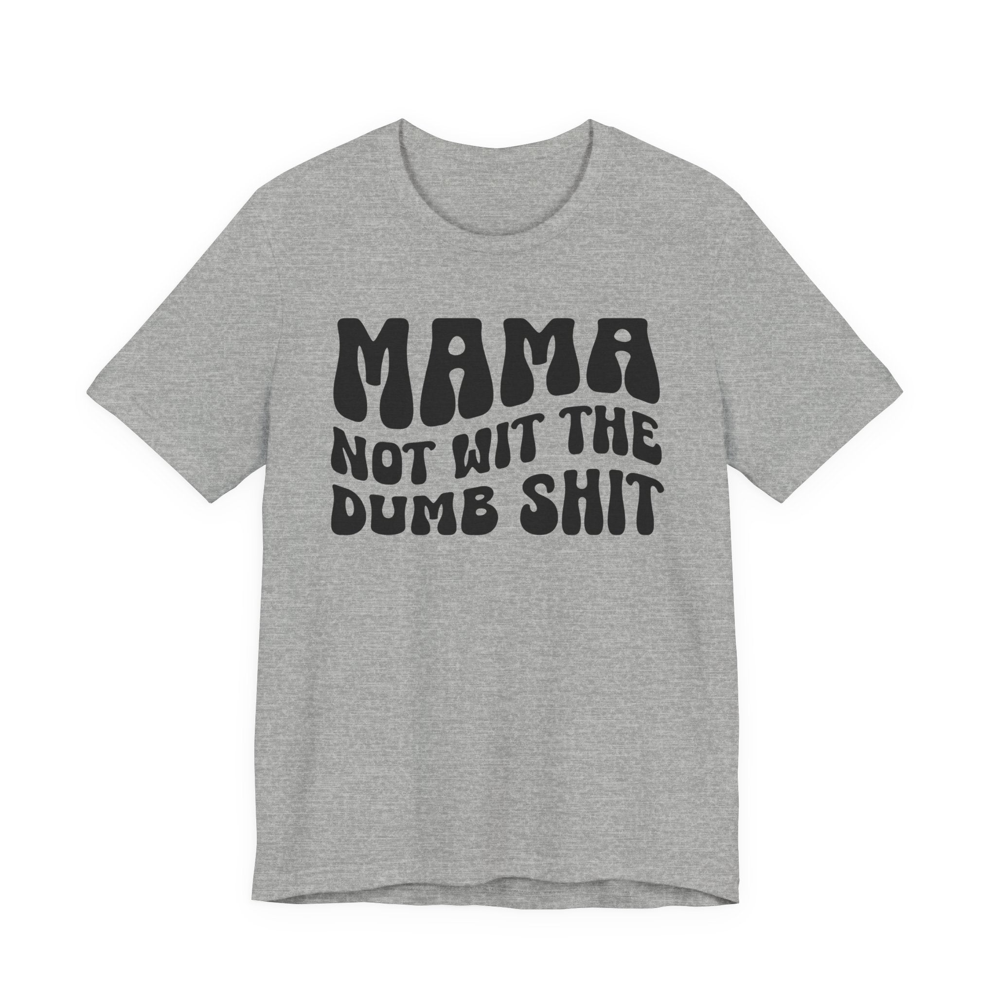 Mama Not Wit The Dumb Shit T-shirt (solid print)