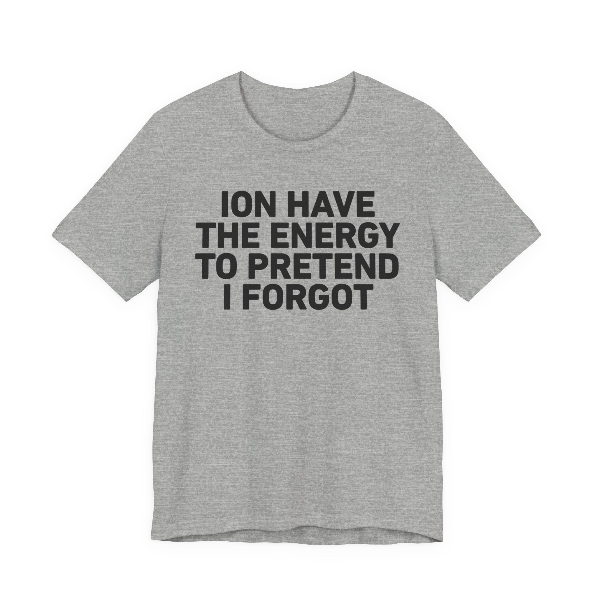 I Don’t Have the Energy to Pretend I Forgot - Funny Energy Statement T-Shirt