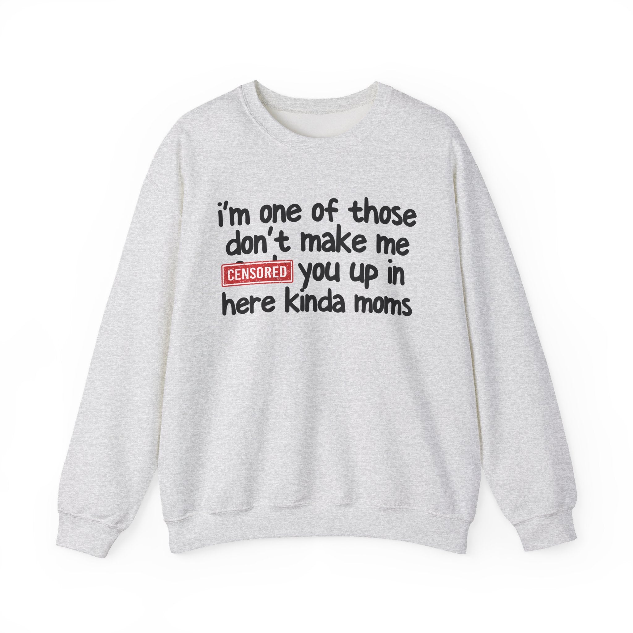 I'm One Of Those Don't Make Me Censored [Fuck] Up In Here Kinda Moms - Serious Mom Energy Sweatshirt