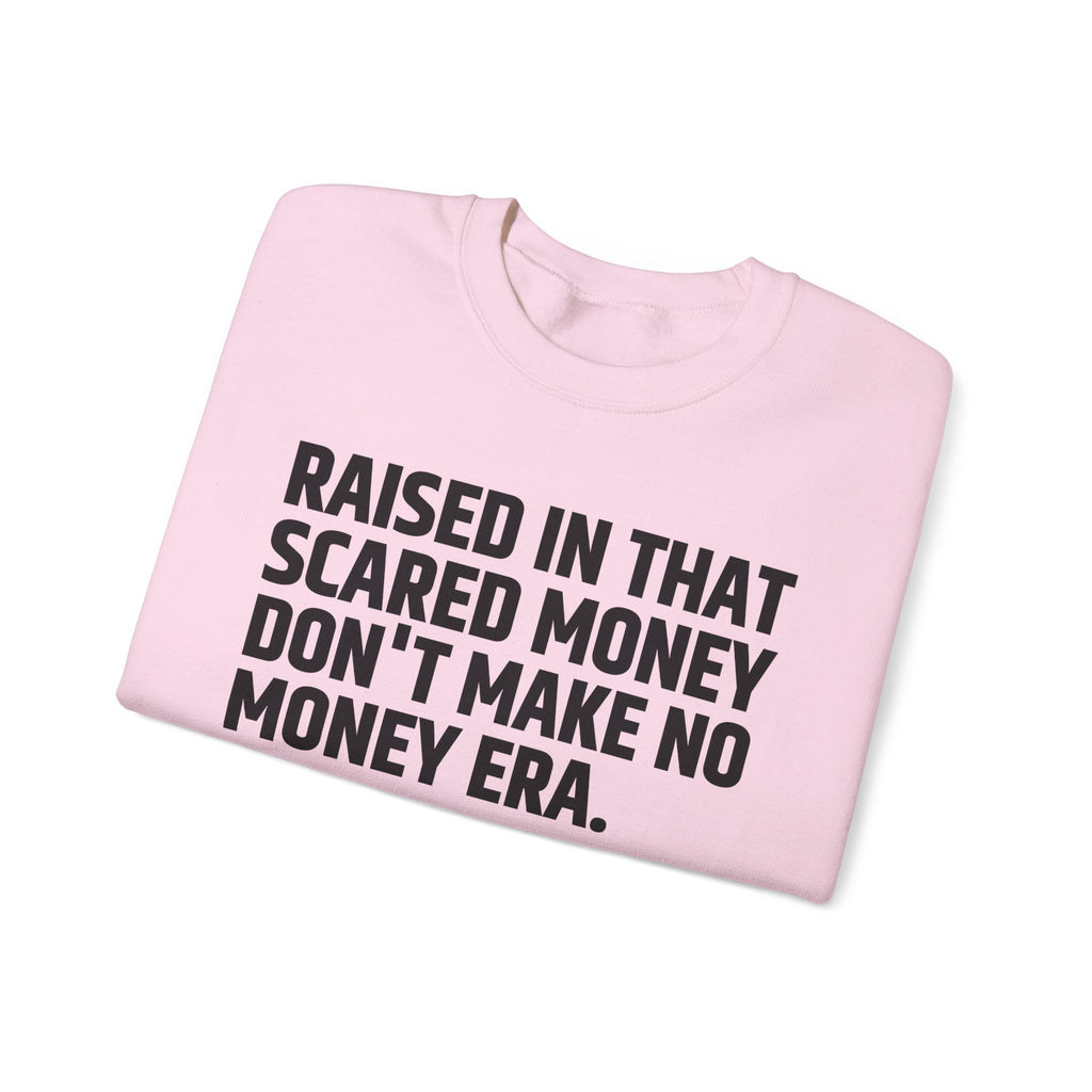 Raised In That Scared Money Don't Make No Money Era- Funny Back In The Days Sweatshirt