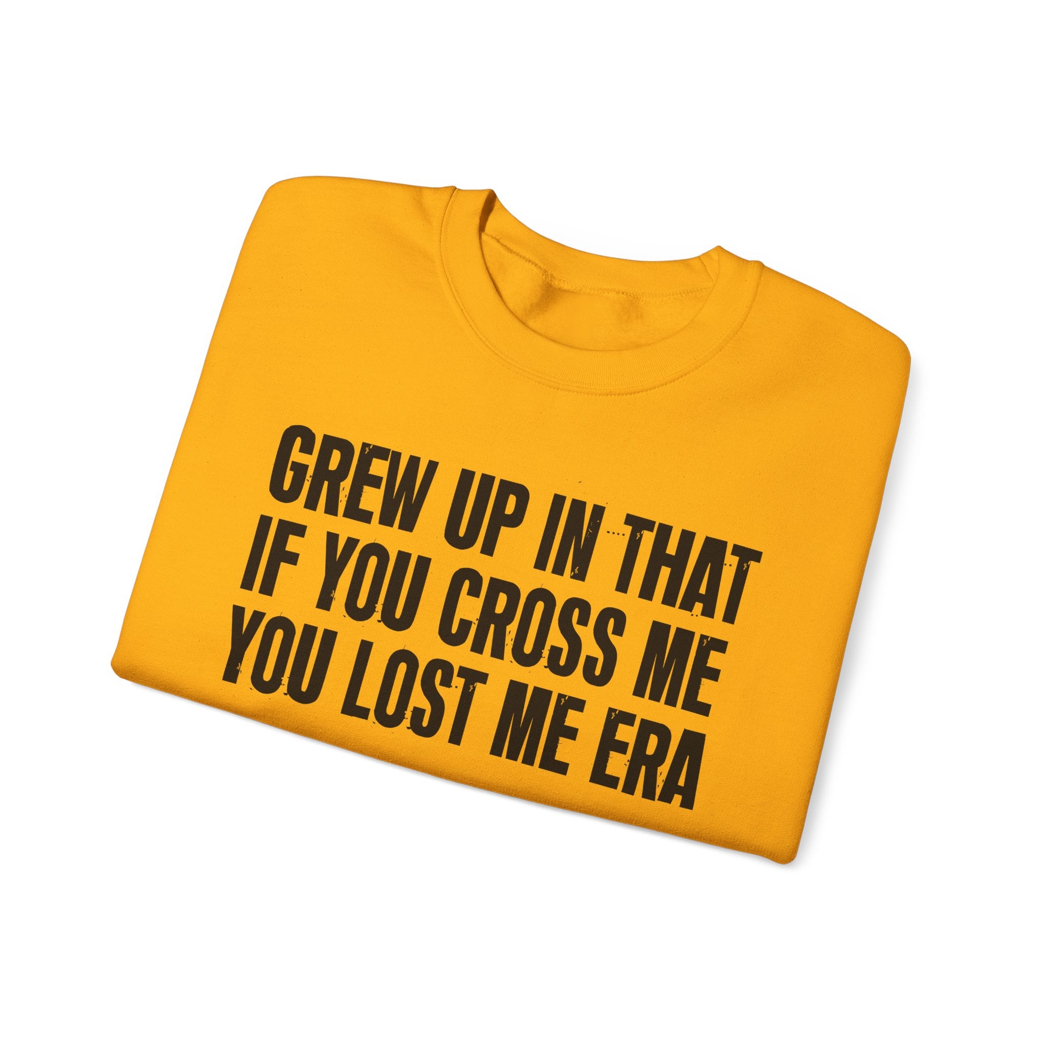 Grew Up In That If You Cross Me You Lost Me Era - Funny Back In The Days Sweatshirt