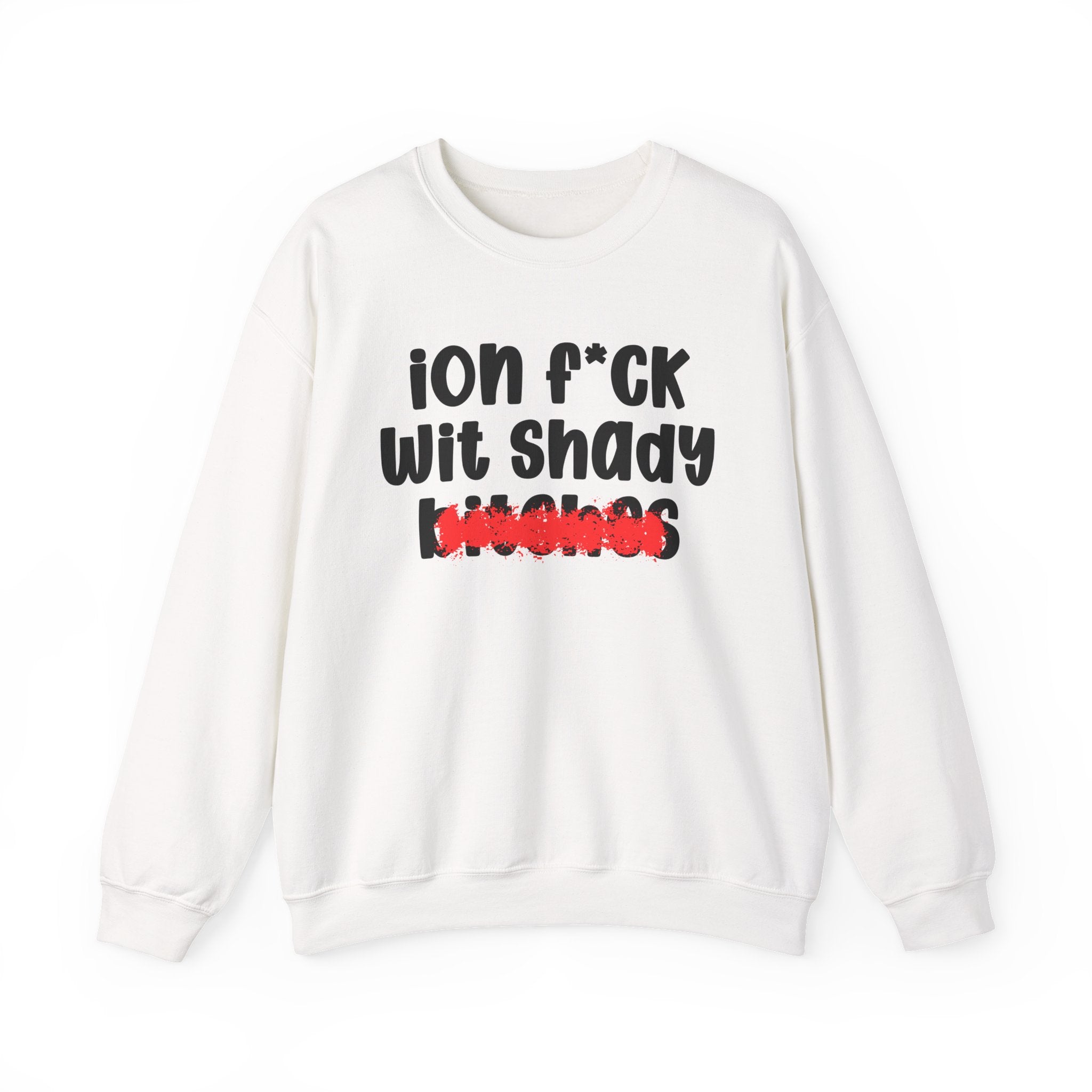 ION (I Don't) FUCK WIT SHADY BITCHES — Bold Sarcastic Sweatshirt