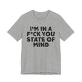 I'm In A Fuck You State Of Mind- Energy Statement Shirt