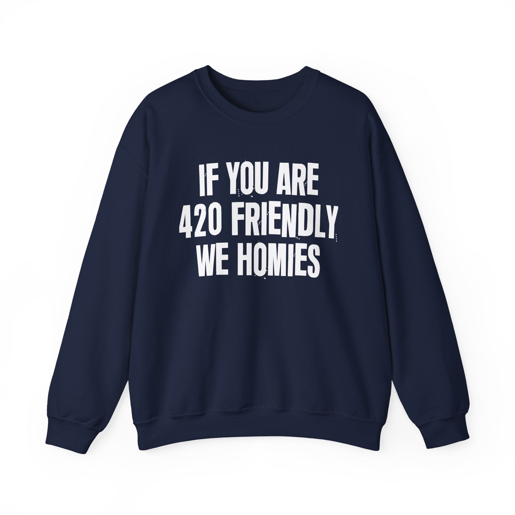 If You Are 420 Friendly We Homies — Funny Cannabis Lovers Sweatshirt