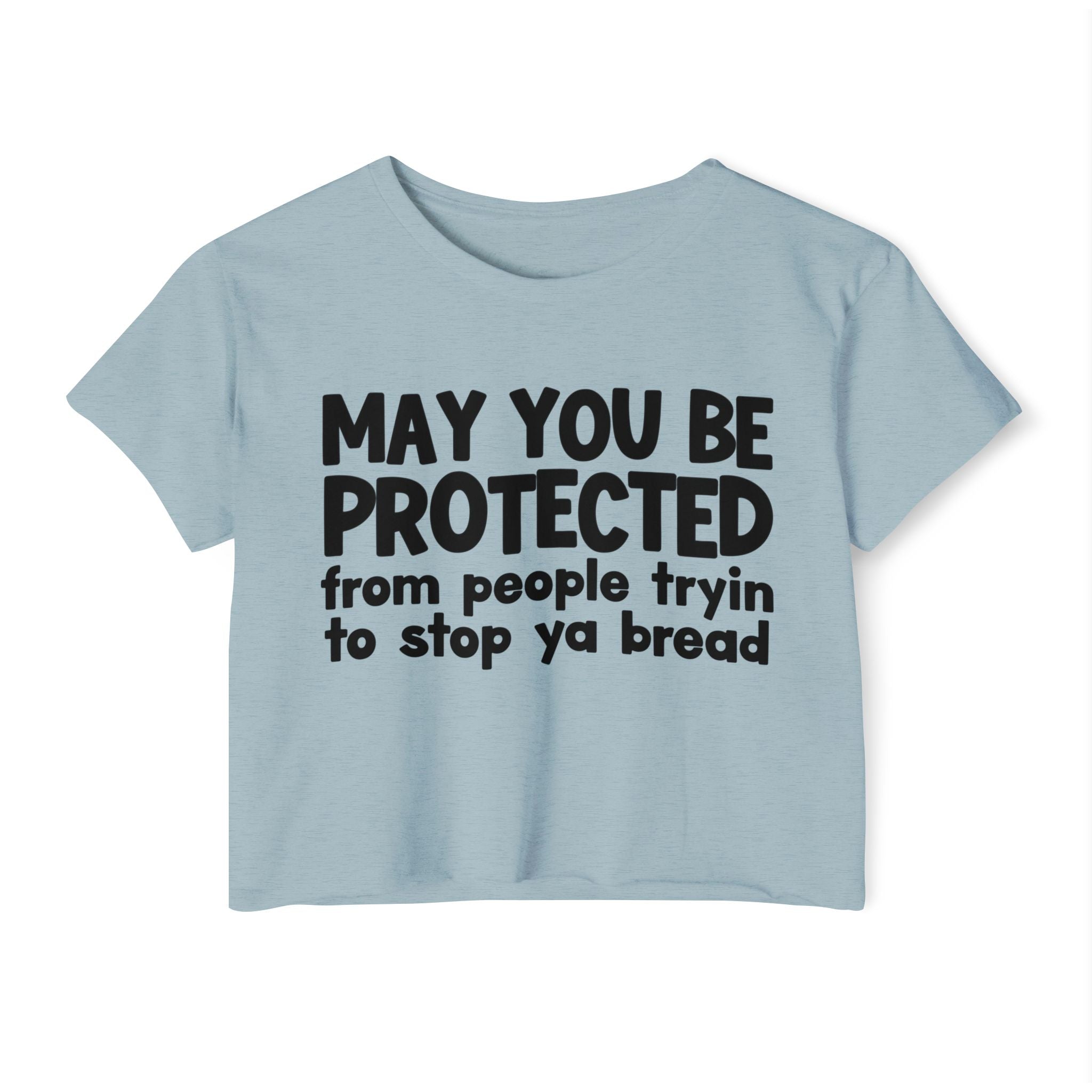 May You Be Protected From People Tryin To Stop Ya Bread - Funny Sarcastic Prayer Crop Top