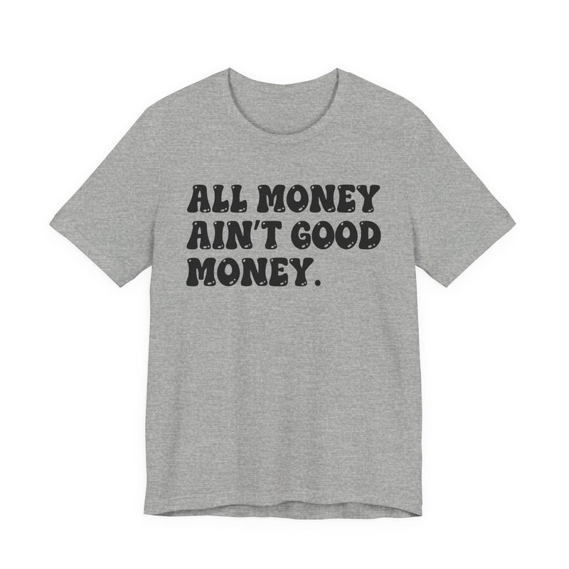 All Money Ain't Good Money - Bold Statement T‑Shirt