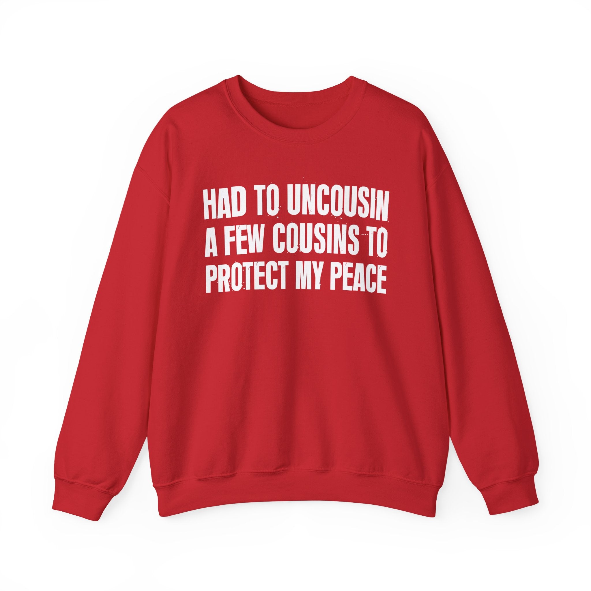 Had To Uncousin A Few Cousins To Protect My Peace -  Sweatshirt