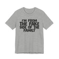 I'm From The Fake Side Of The Family - Humorous Family Pride T-Shirt