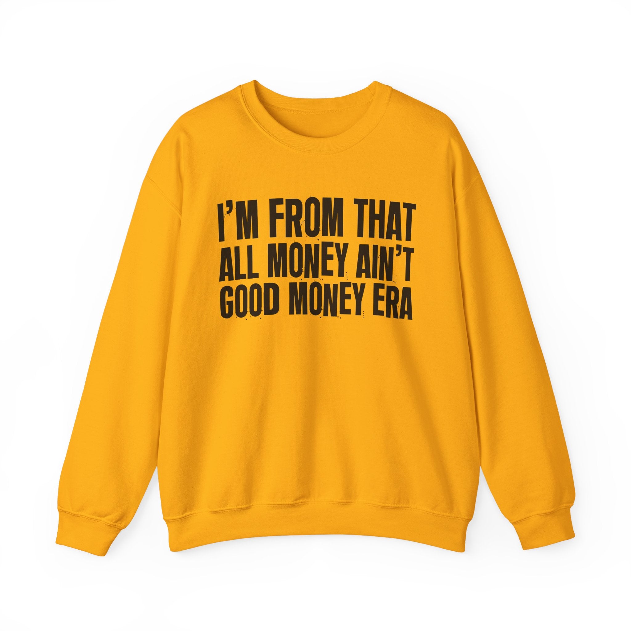 I'm From That All Money Ain't Good Money Era - Funny Growing Up Sweatshirt