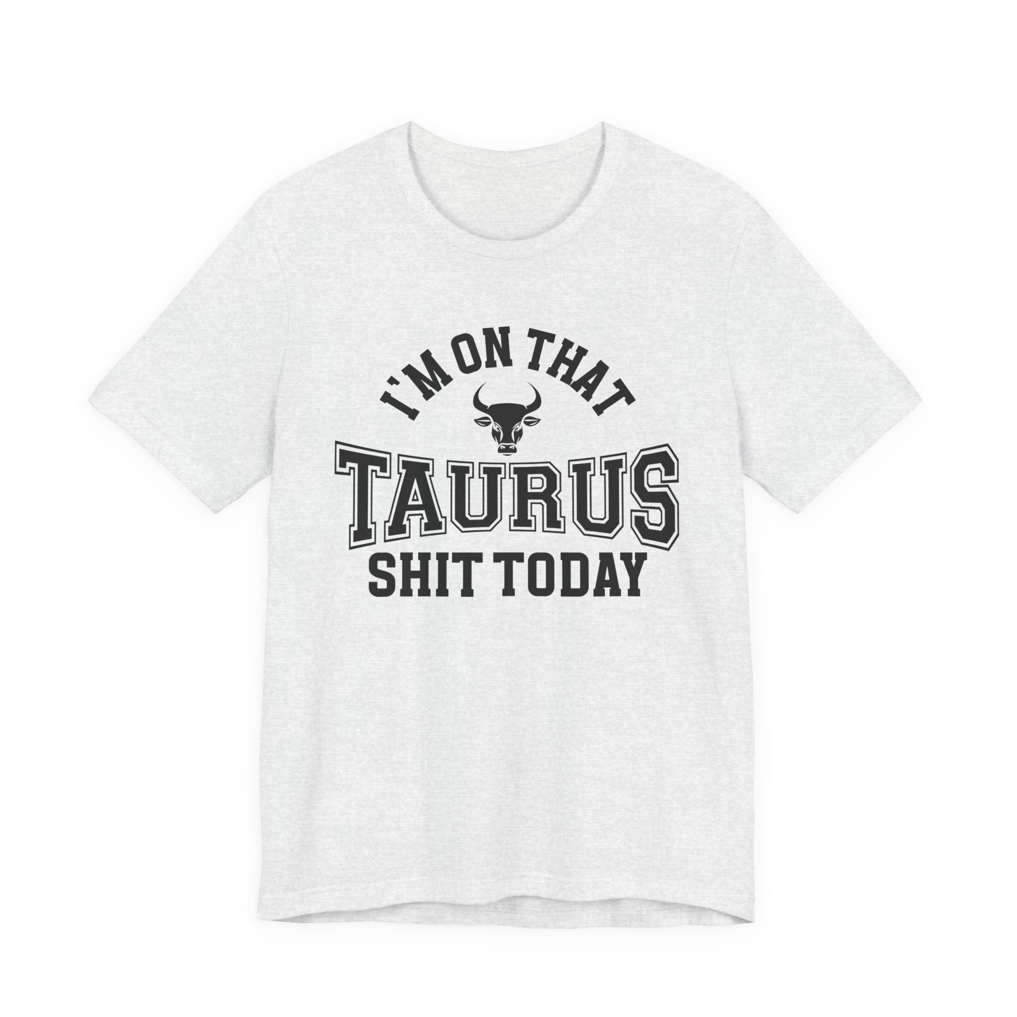 I'm On That Taurus Shit Today T-shirt