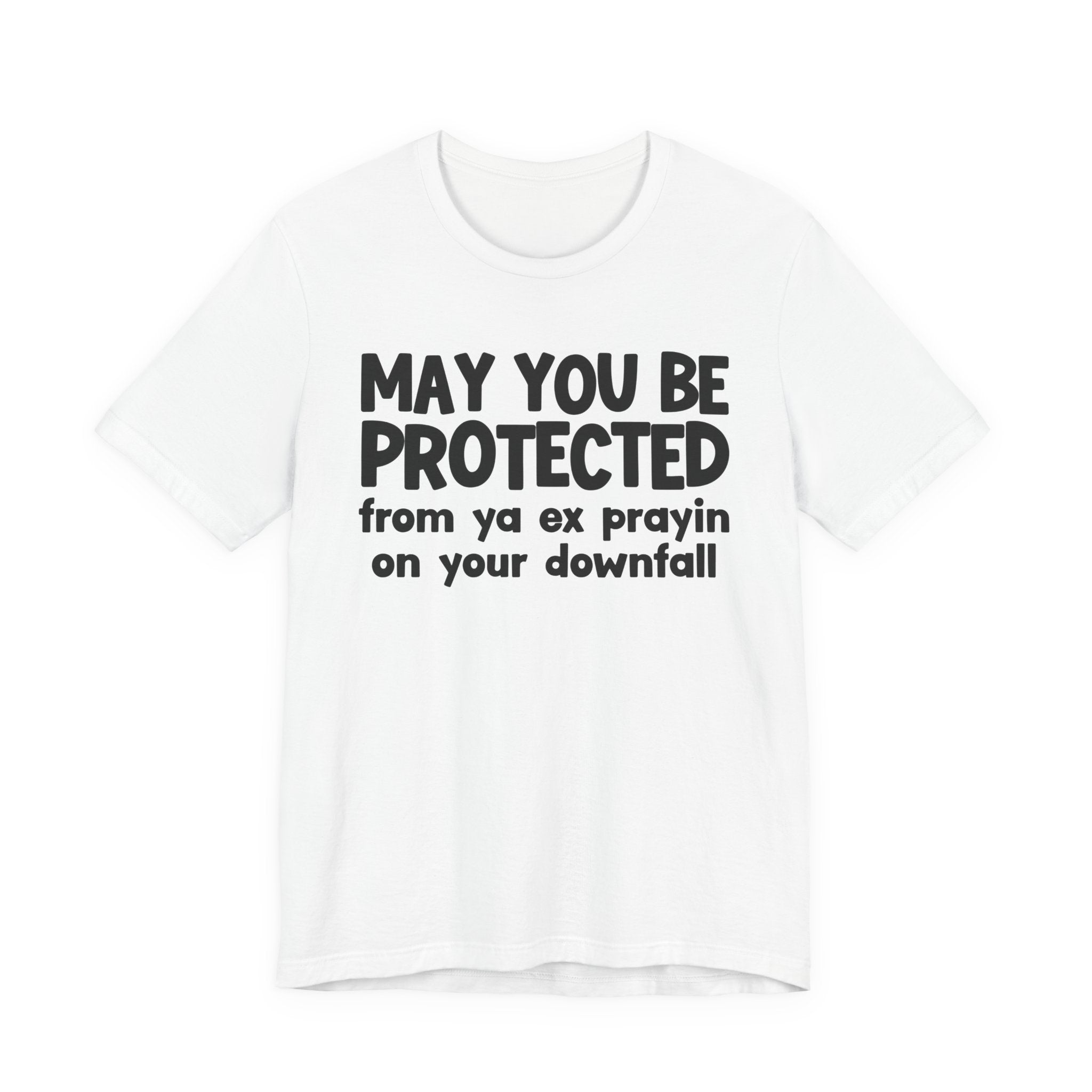 May You Be Protected From Ya Ex Prayin On Your Downfall - Inspirational Statement T-Shirt