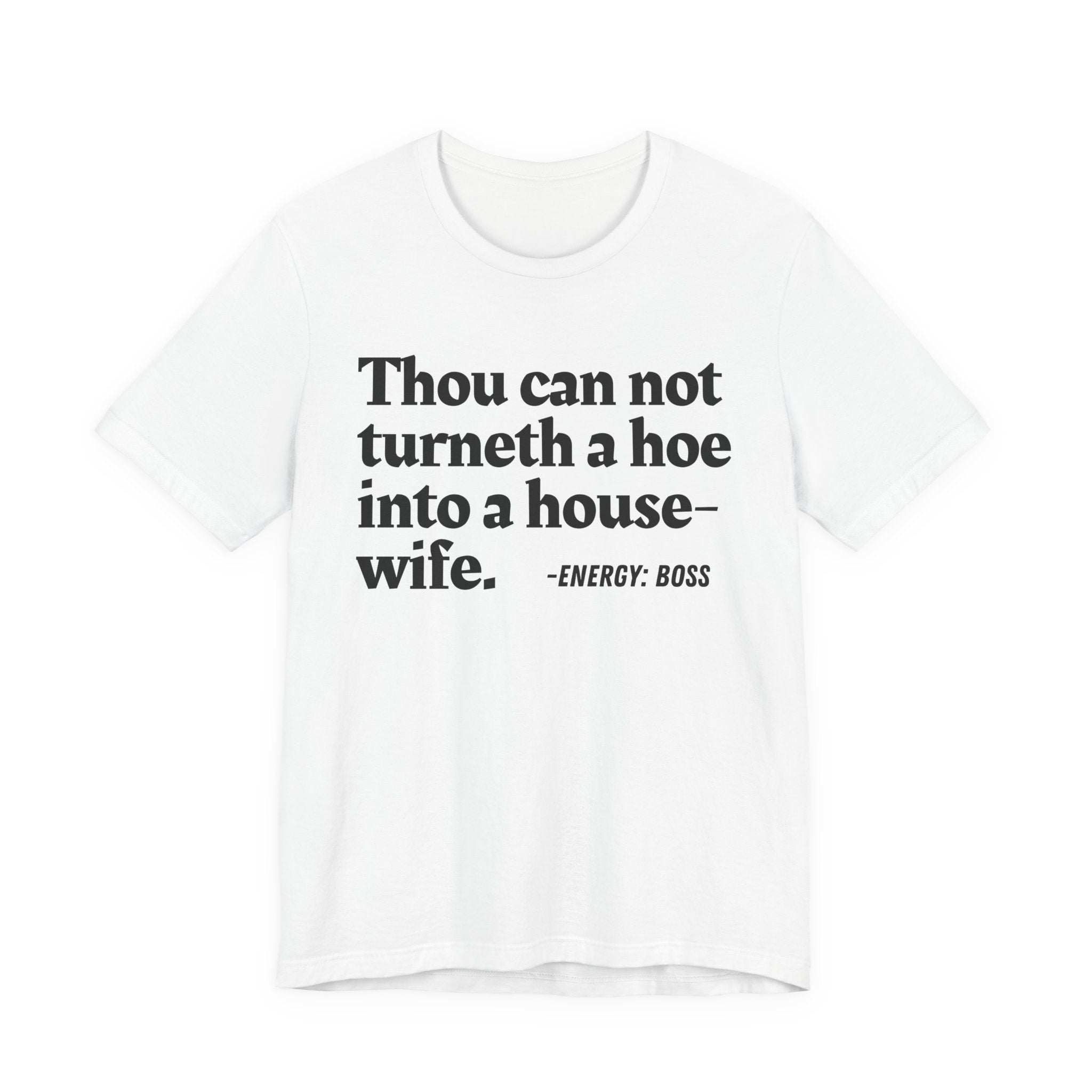 Thou Can Not Turneth A Hoe Into A House Wife - T-Shirt