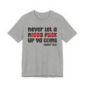 Never Let A Nigga fuck Up Ya Coins - Funny Money Tee Shirt