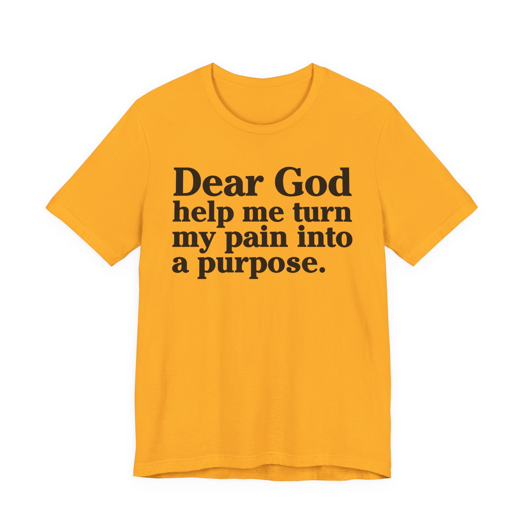 Dear God Help Me Turn My Pain Into A Purpose - Positive Christian T-Shirt