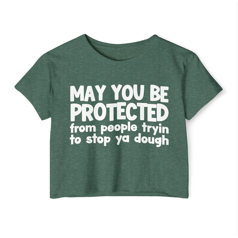 May You Be Protected From People Tryin To Stop Ya Dough - Funny Sarcastic Prayer Crop Top
