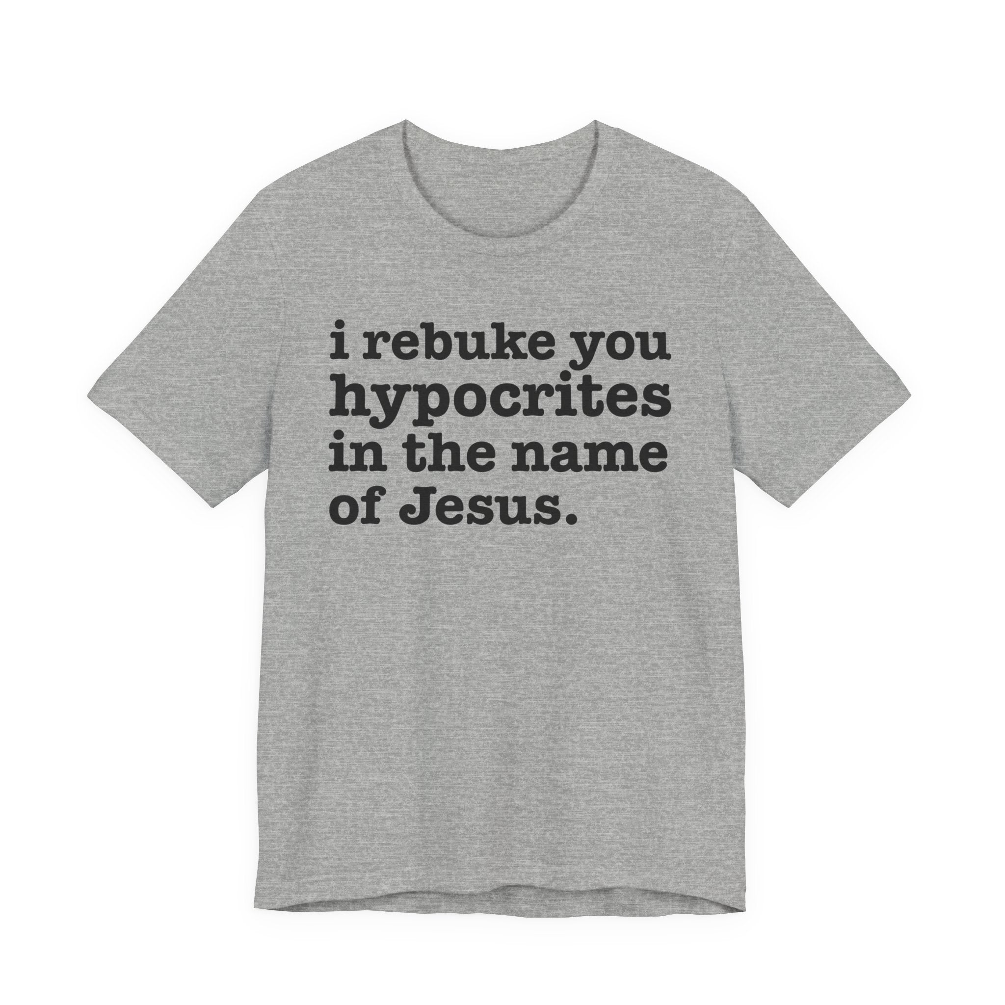 I Rebuke You Hypocrites in the Name of Jesus - Christian Humor Tee Shirt