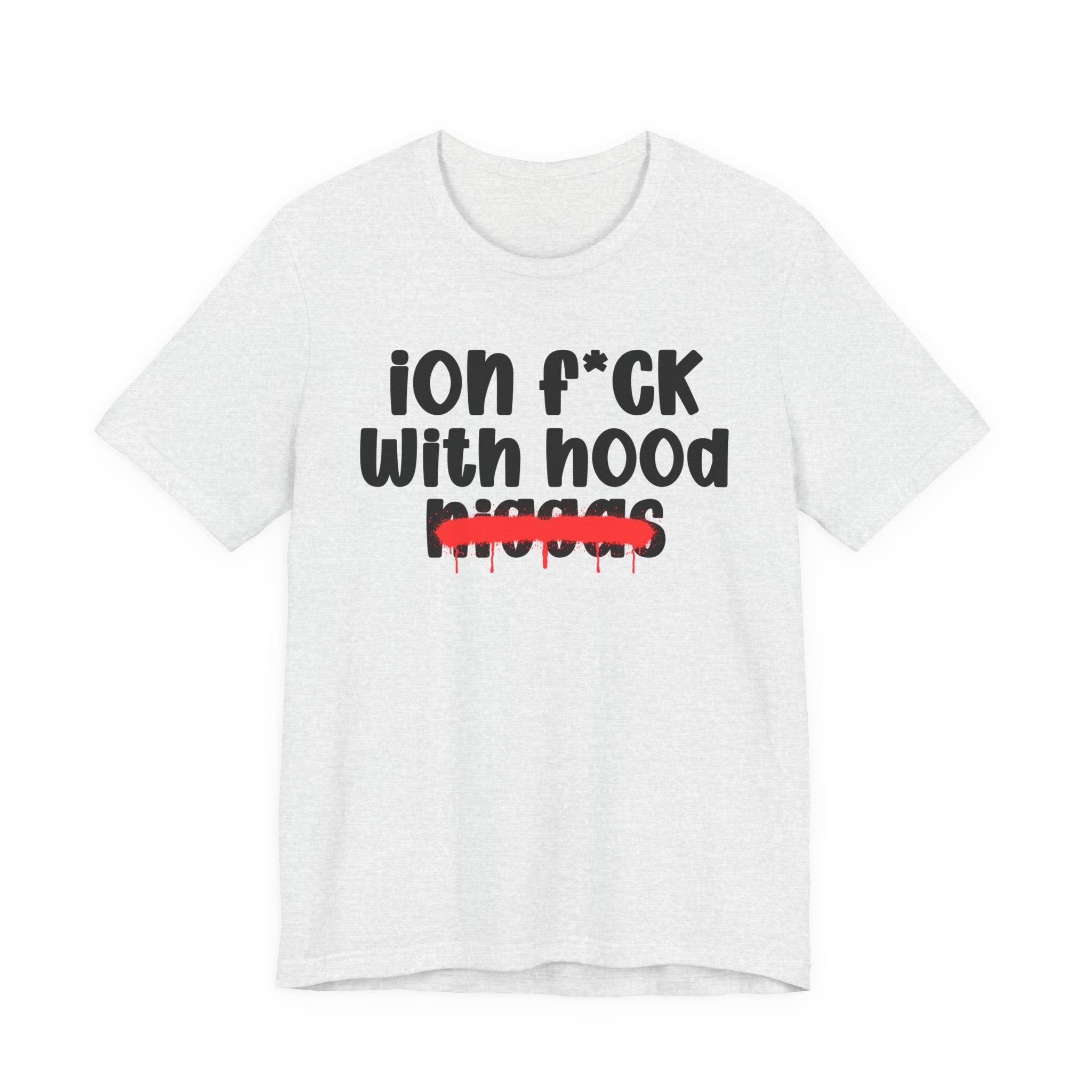ION Fuck With Hood Niggas - Brutally Direct Statement Tee