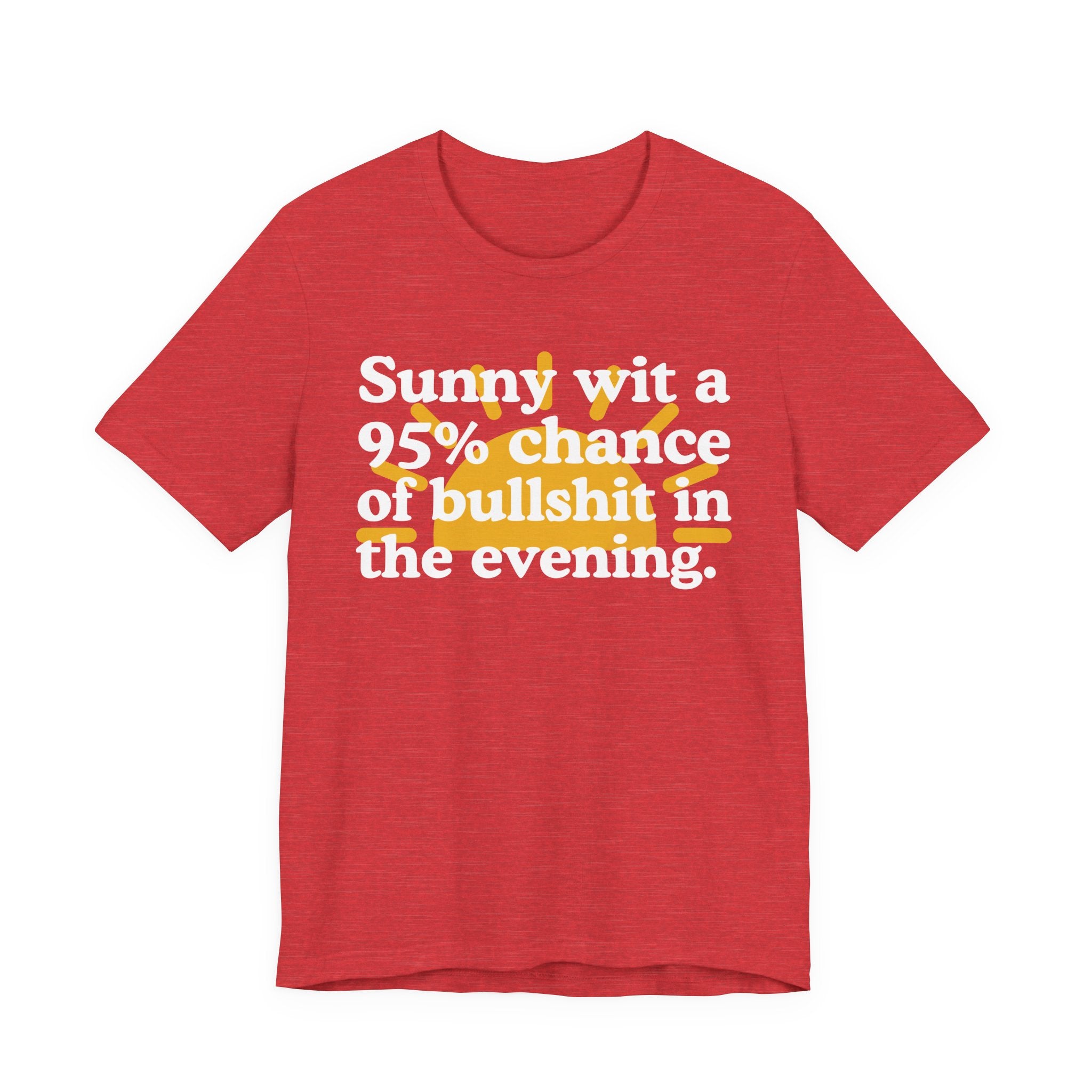 Sunny wit a 95% chance of bullshit in the evening —  Funny Weather Forecast T-Shirt