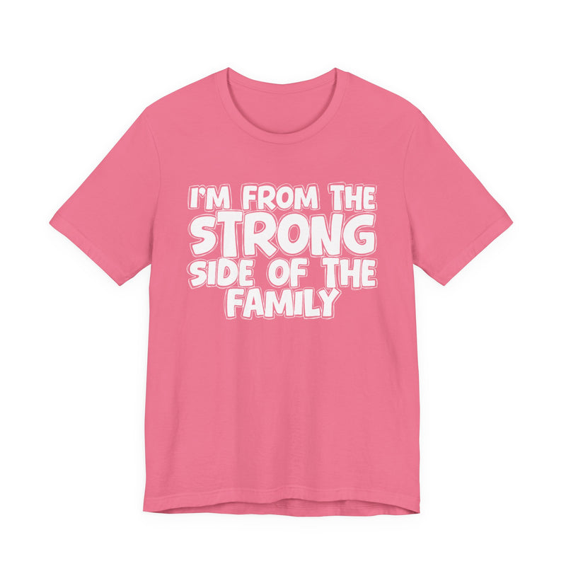 I'm From the Strong Side of the Family - Funny Family Statement Tee