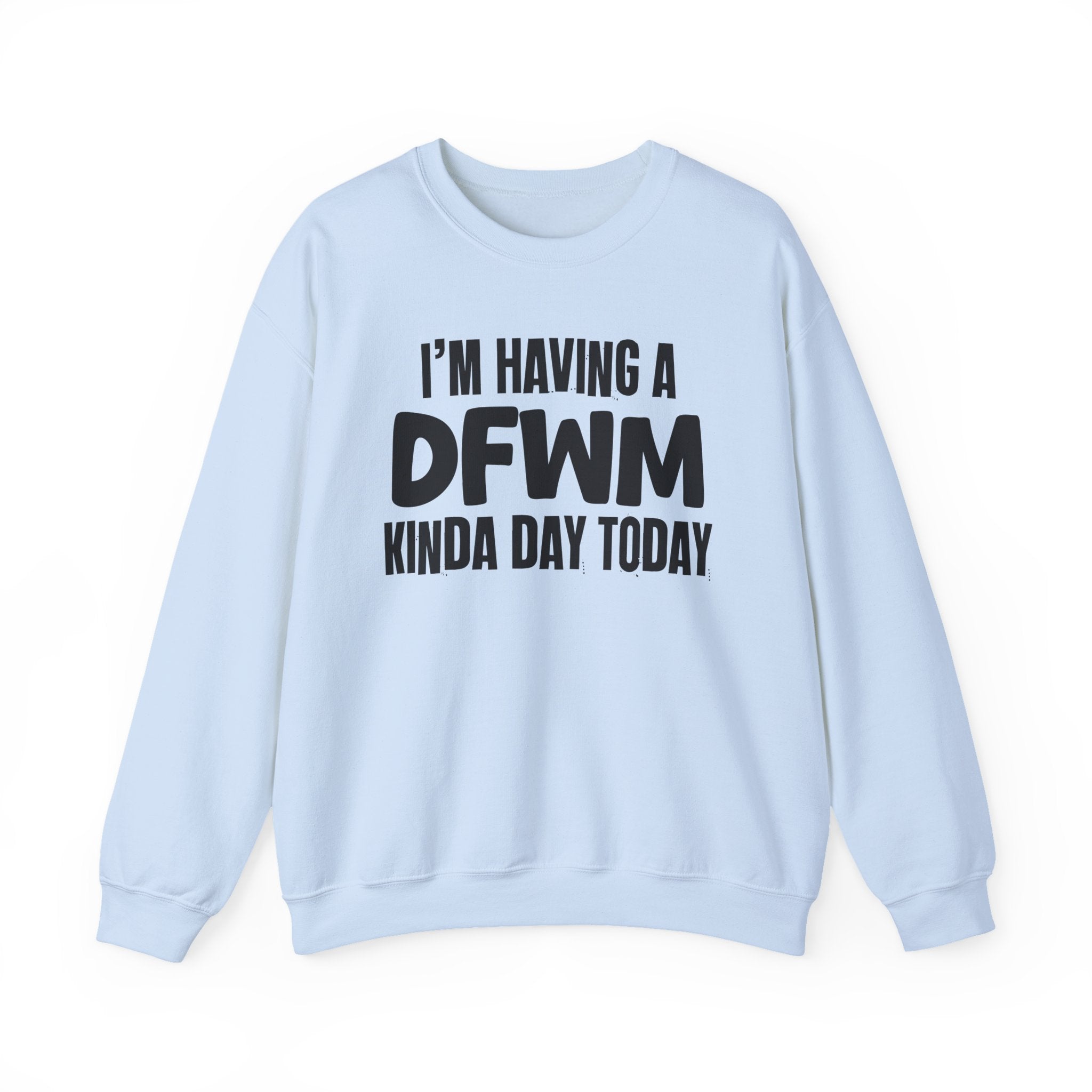 I’m Having a Dfwm Kinda Day Today - Funny Mood Sweatshirt