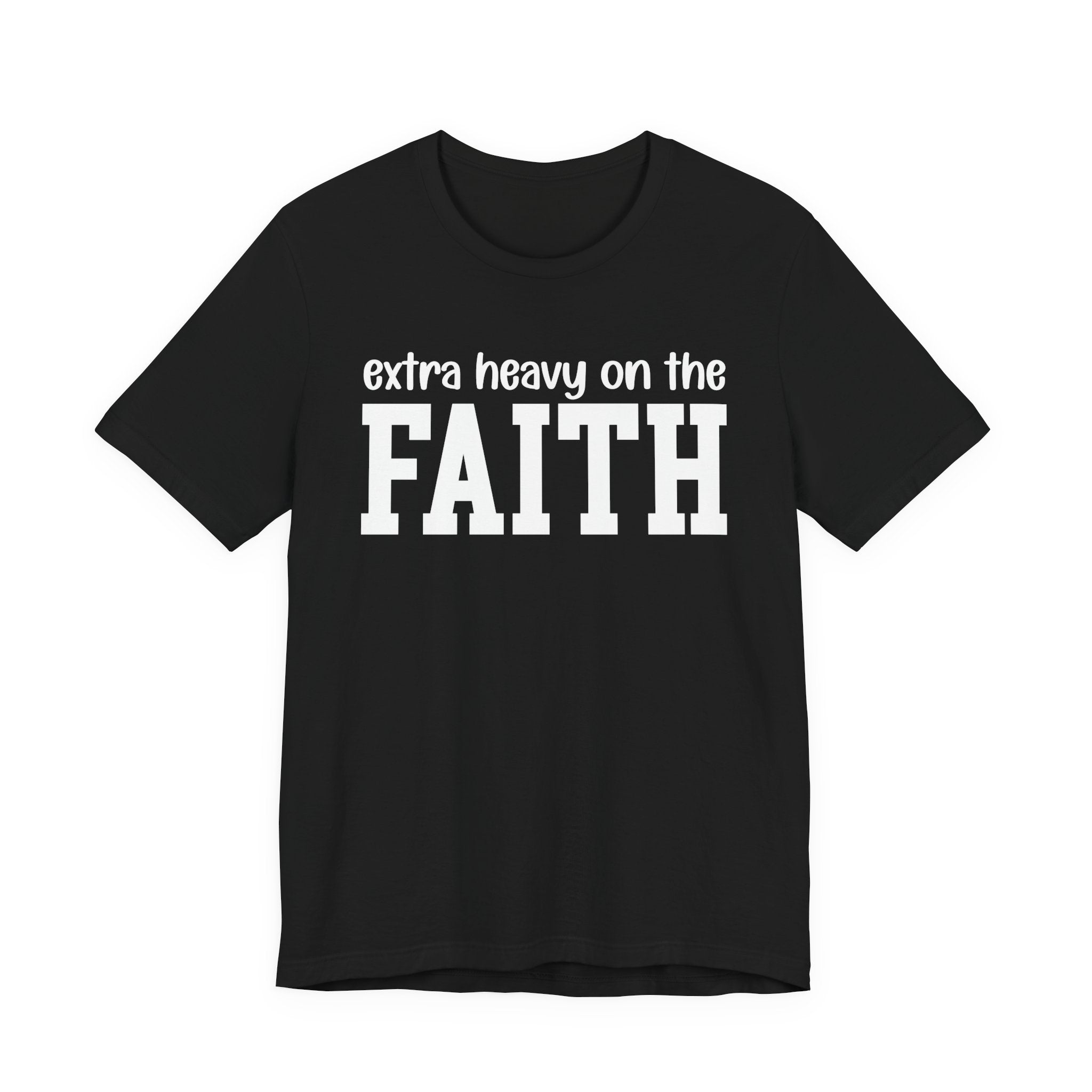 Extra Heavy On The FAITH T-shirt