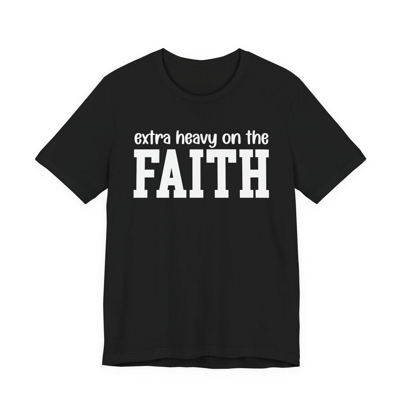 Extra Heavy On The FAITH T-Shirt