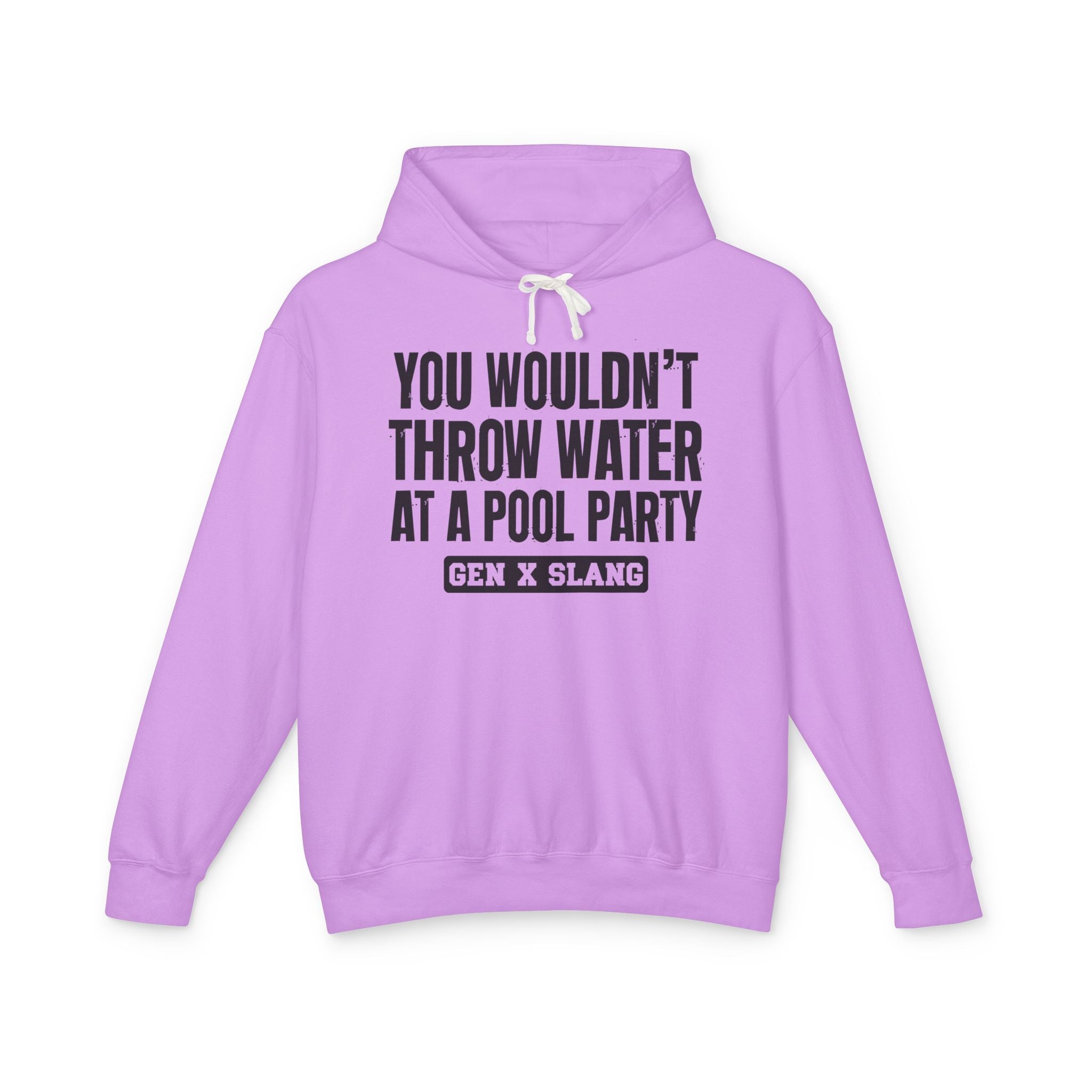 Gen  X Slang Hoodie - You Wouldn't Throw Water at a Pool Party