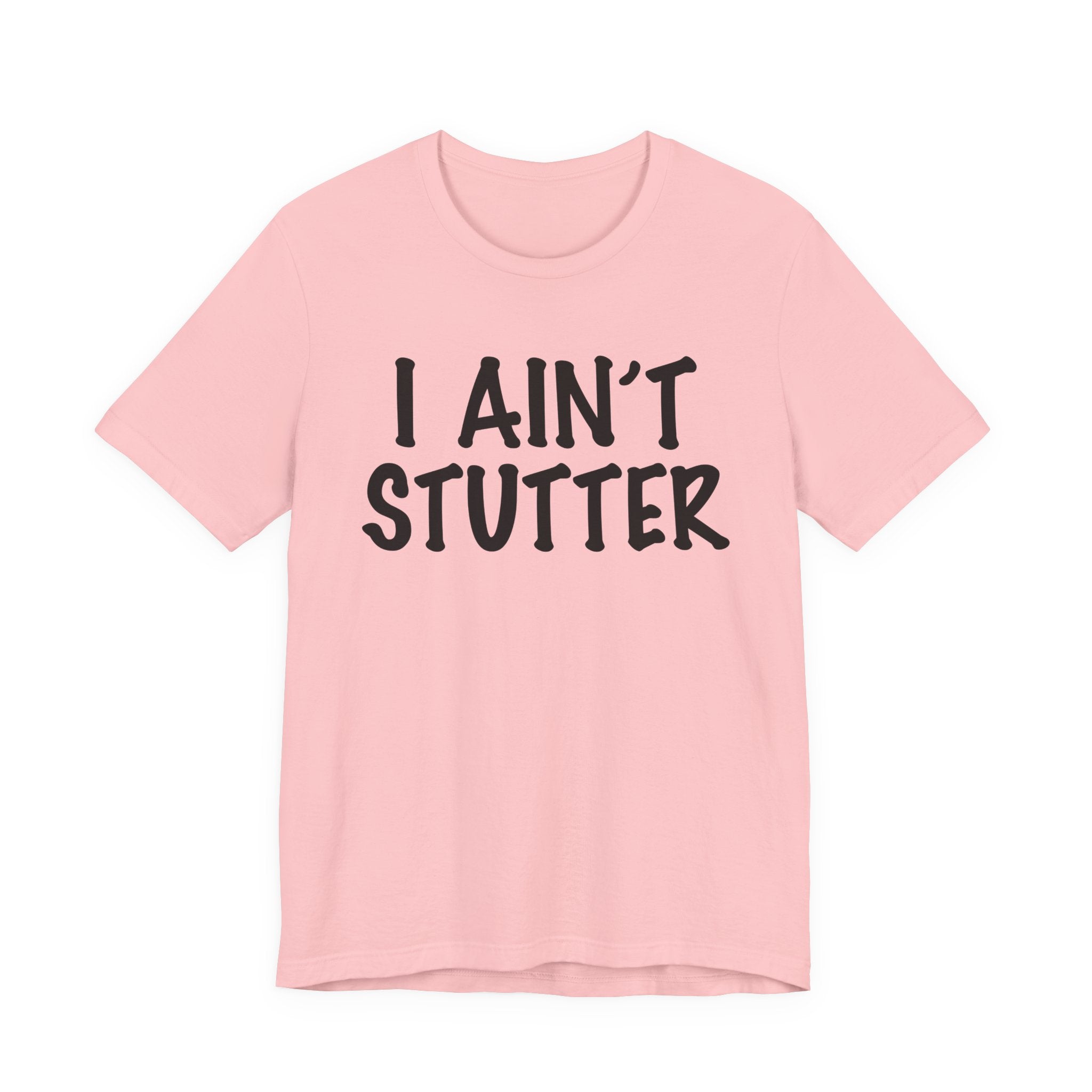 I Ain't Stutter - Sarcastic Confrontational Tee