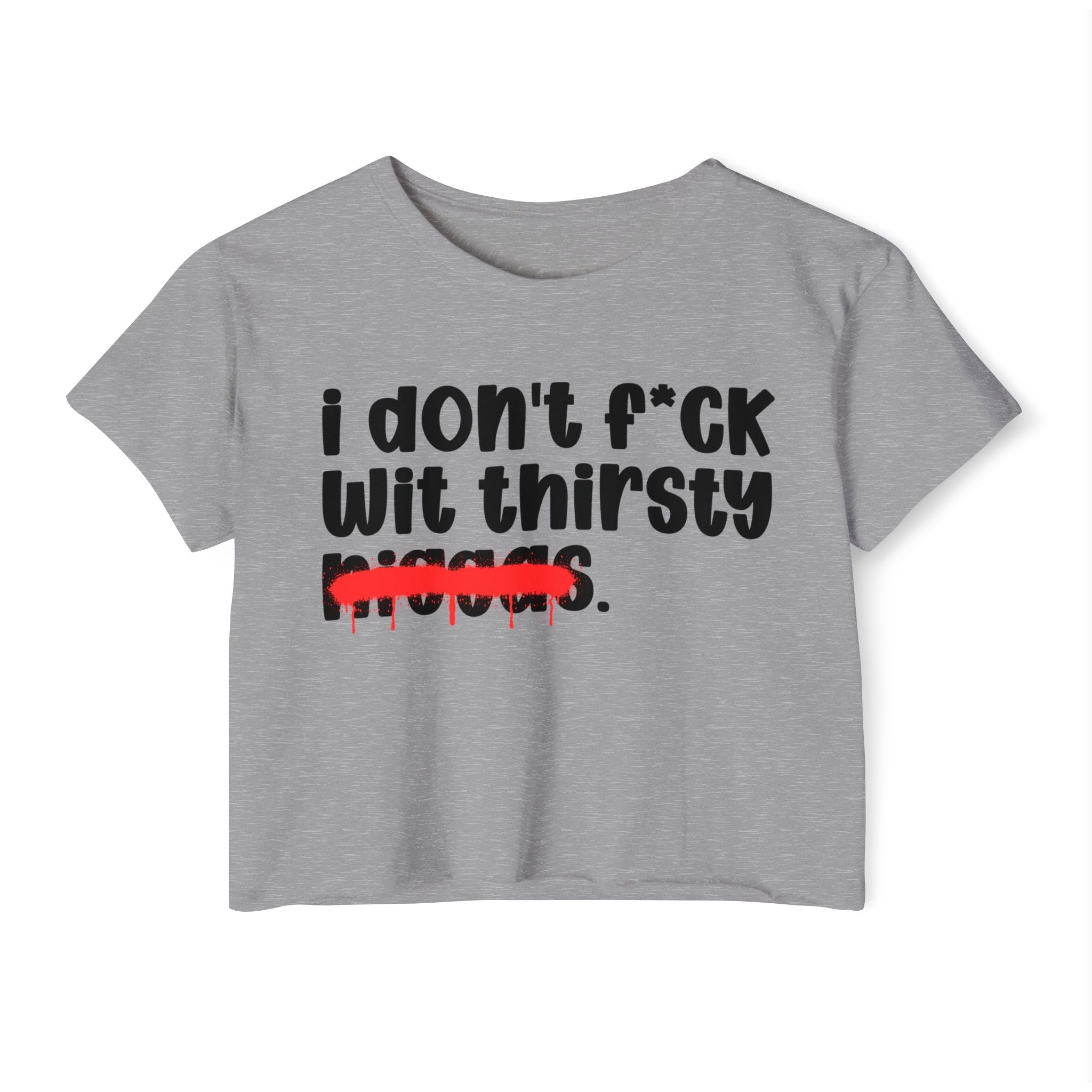 I Don't Fuck Wit Thirsty Niggas - Brutally Direct Statement Crop-top