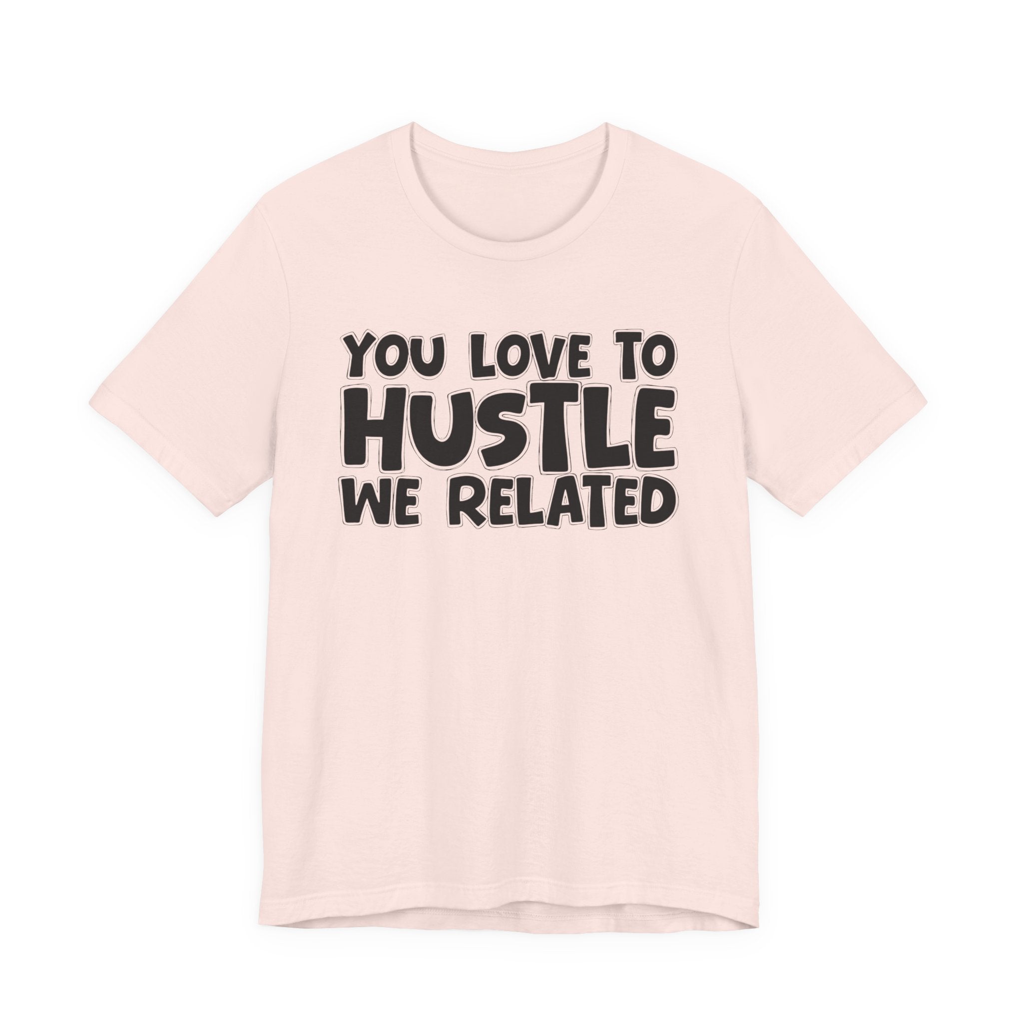 You Love To Hustle We Related — Motivational Hustle Statement T-Shirt