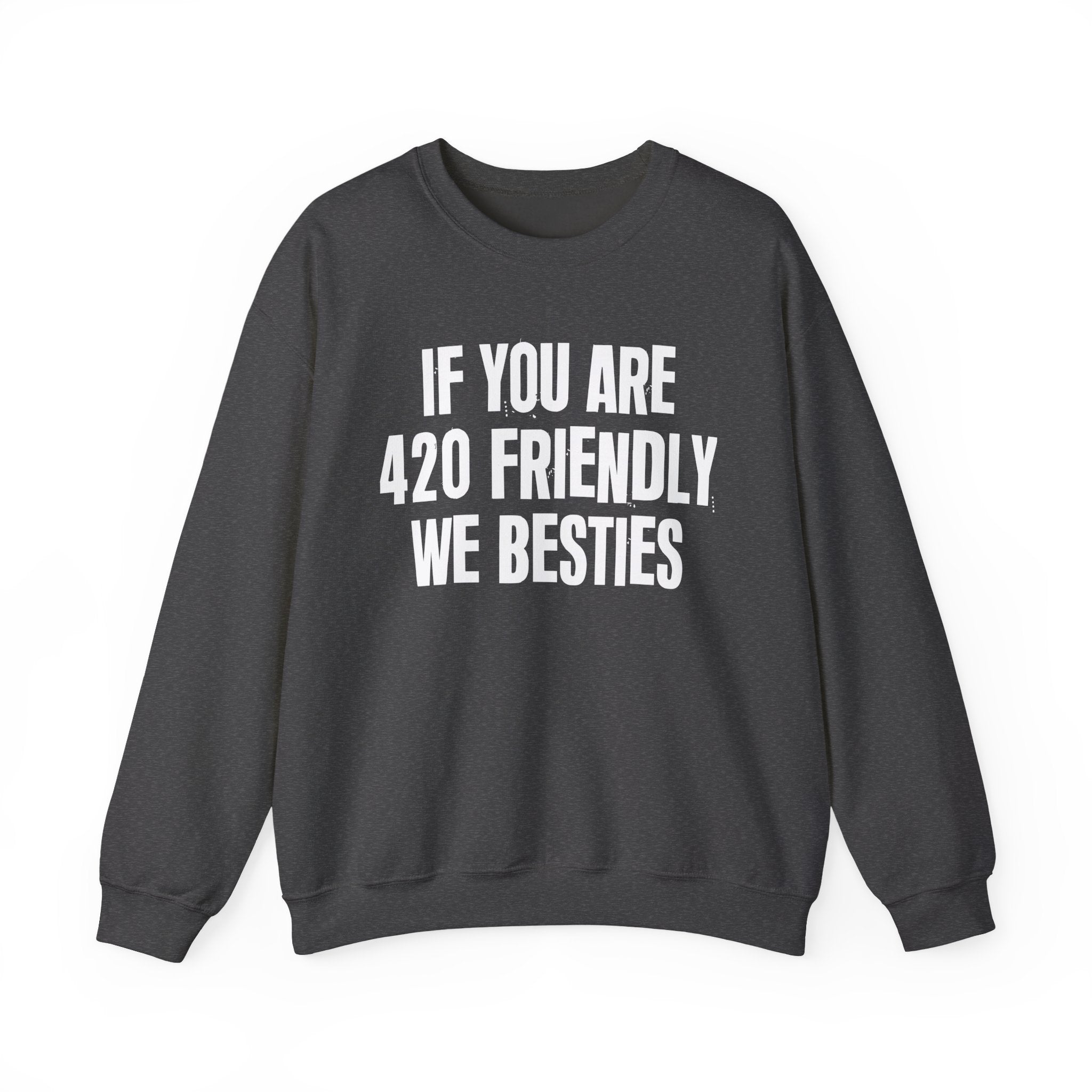 If You Are 420 Friendly We Besties — Funny Cannabis Lovers Sweatshirt