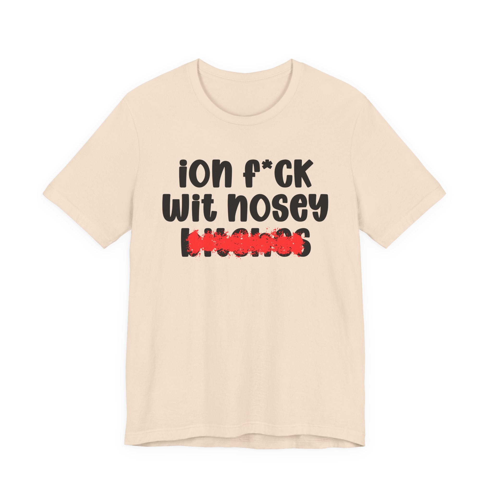 ION (I Don't) FUCK WIT NOSEY BITCHES — Bold Sarcastic Graphic T-Shirt
