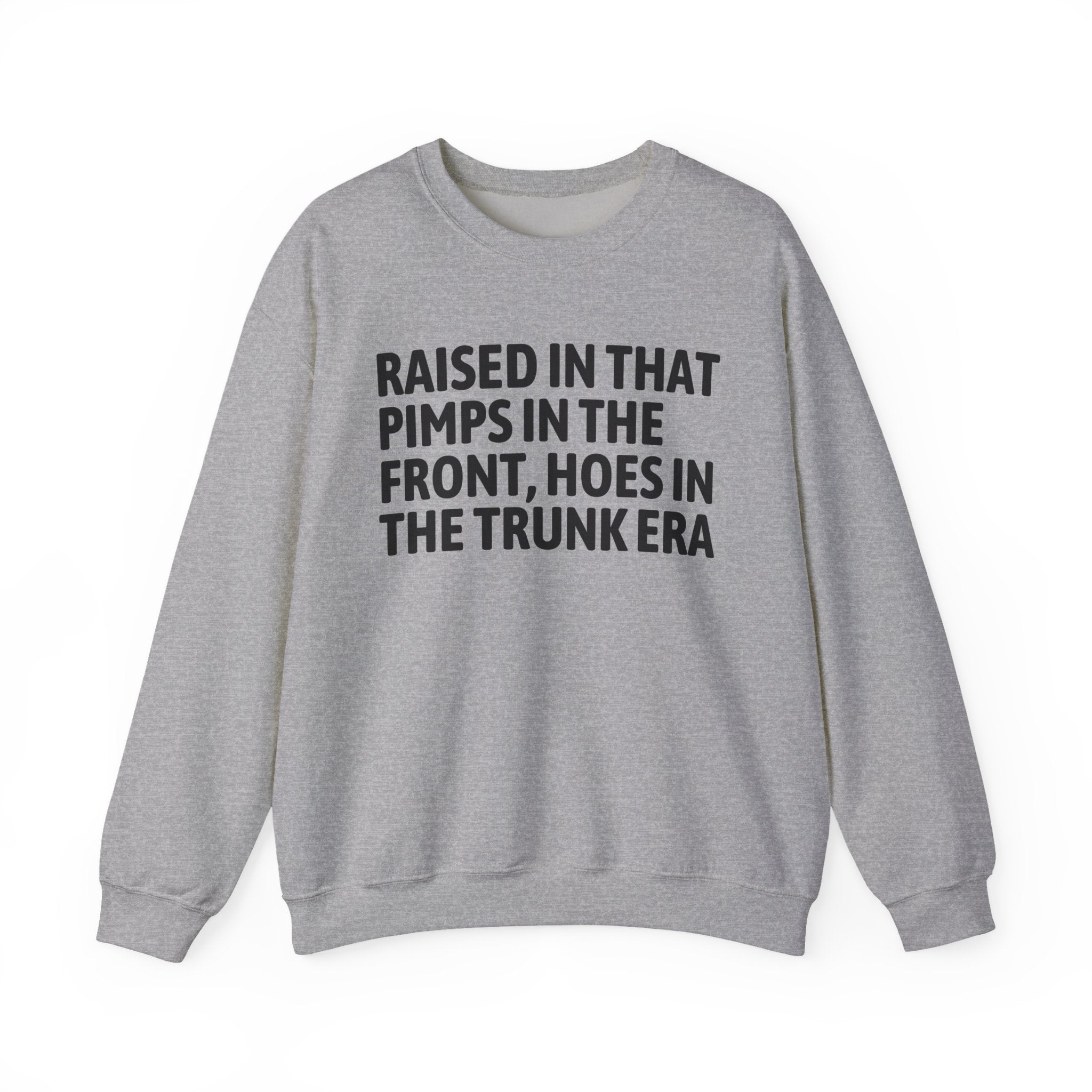 Raised In That Pimps In The Front Hoes In The Trunk Era - Funny Back In The Day Statement Sweatshirt