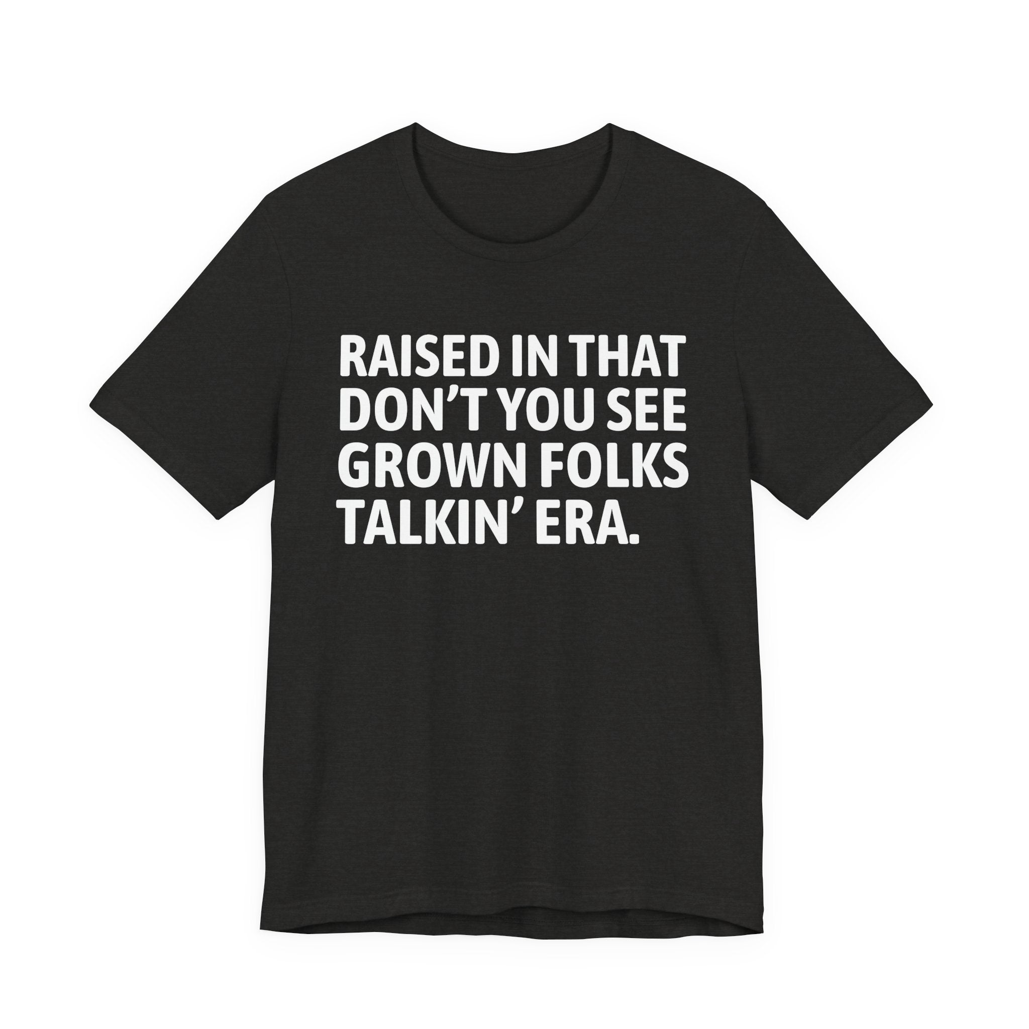 Raised In That Don't You See Grown Folks Talkin' Era Tee — Humorous Growing Up Graphic T-Shirt