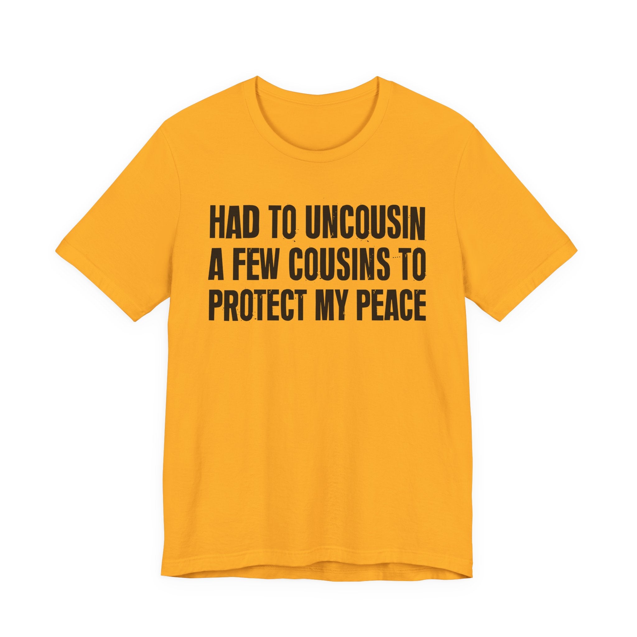 Had To Uncousin A Few Cousins To Protect My Peace - Tee Shirt