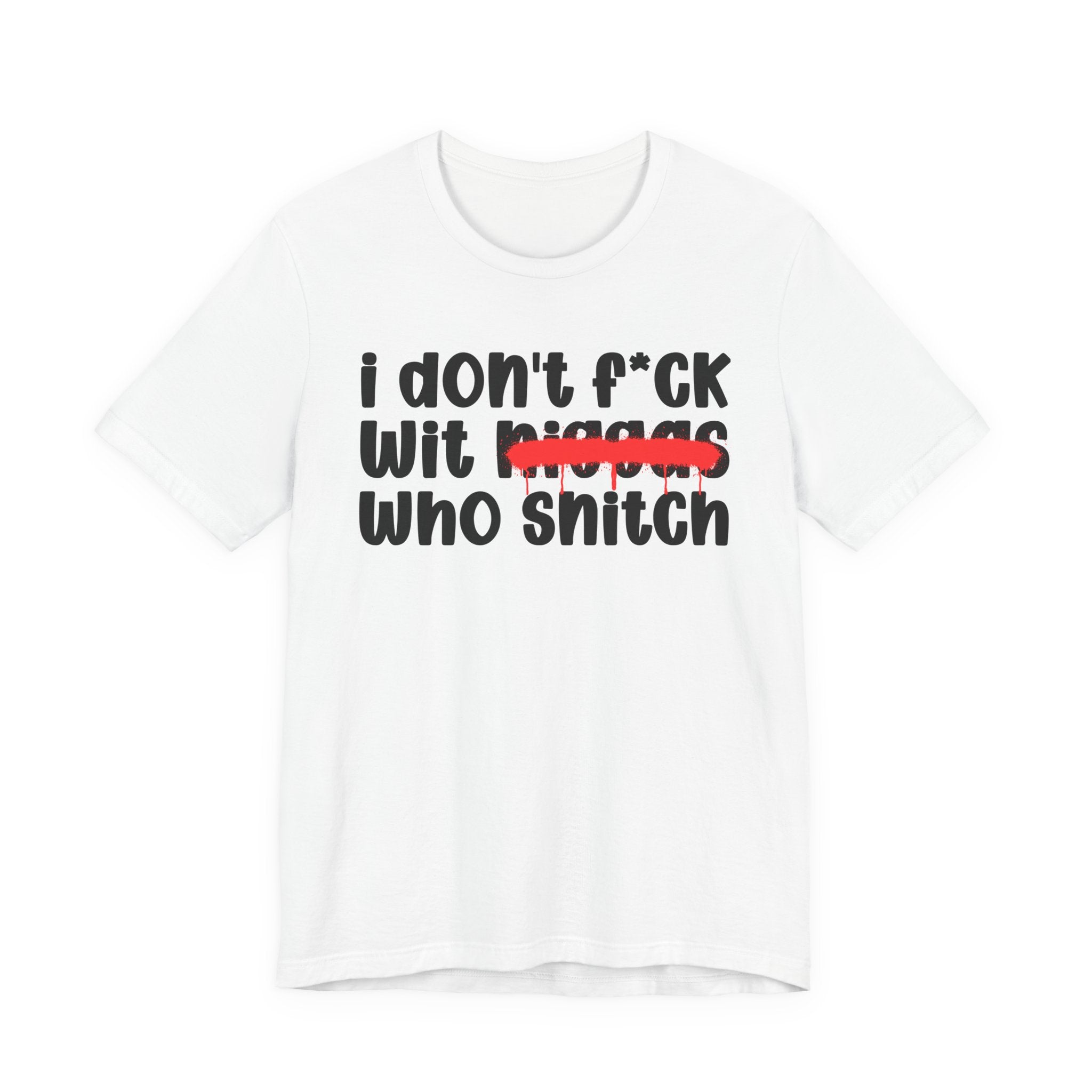 I Don't Fuck Wit Niggas Who Snitch - Brutally Direct Statement Tee