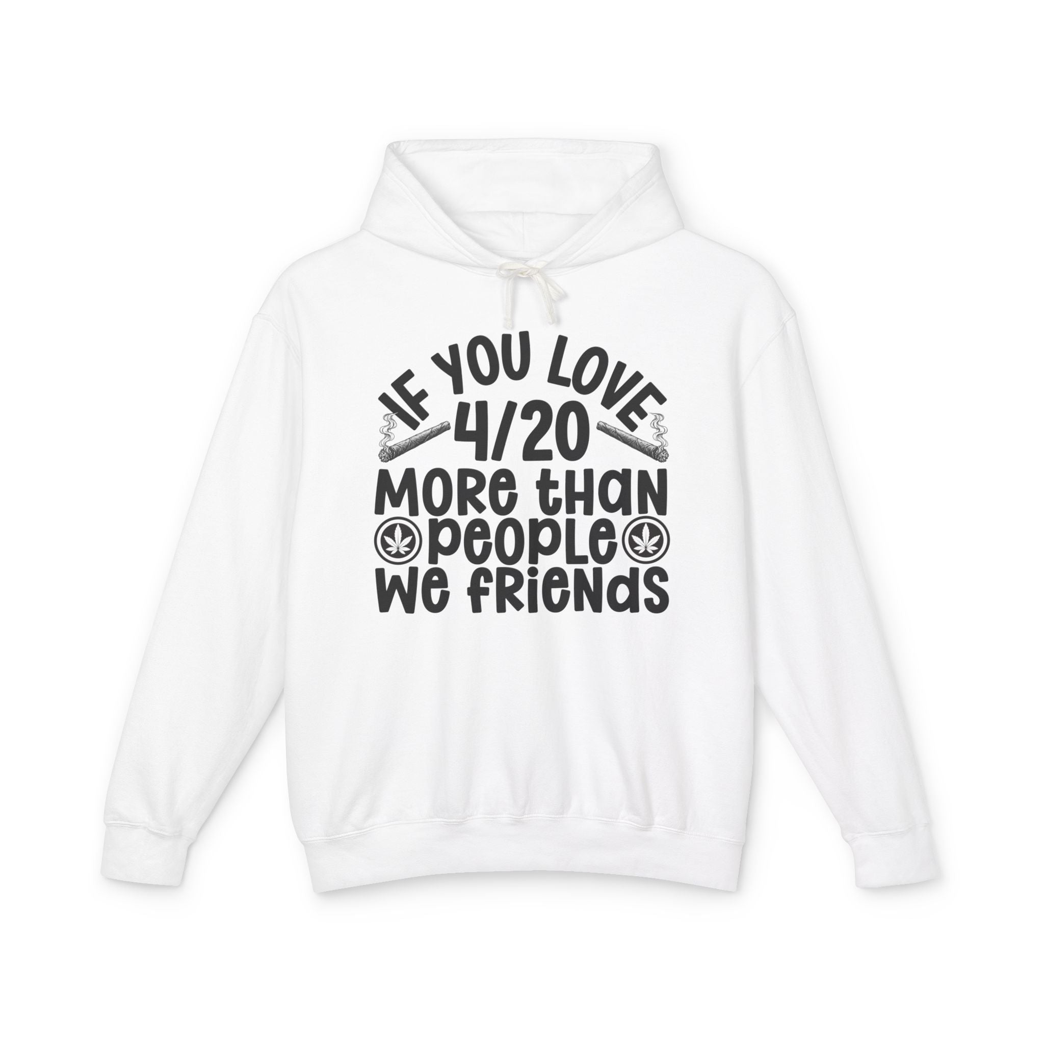 If You Love 4/20 More Than People We Friends — Cannabis Lovers Hoodie