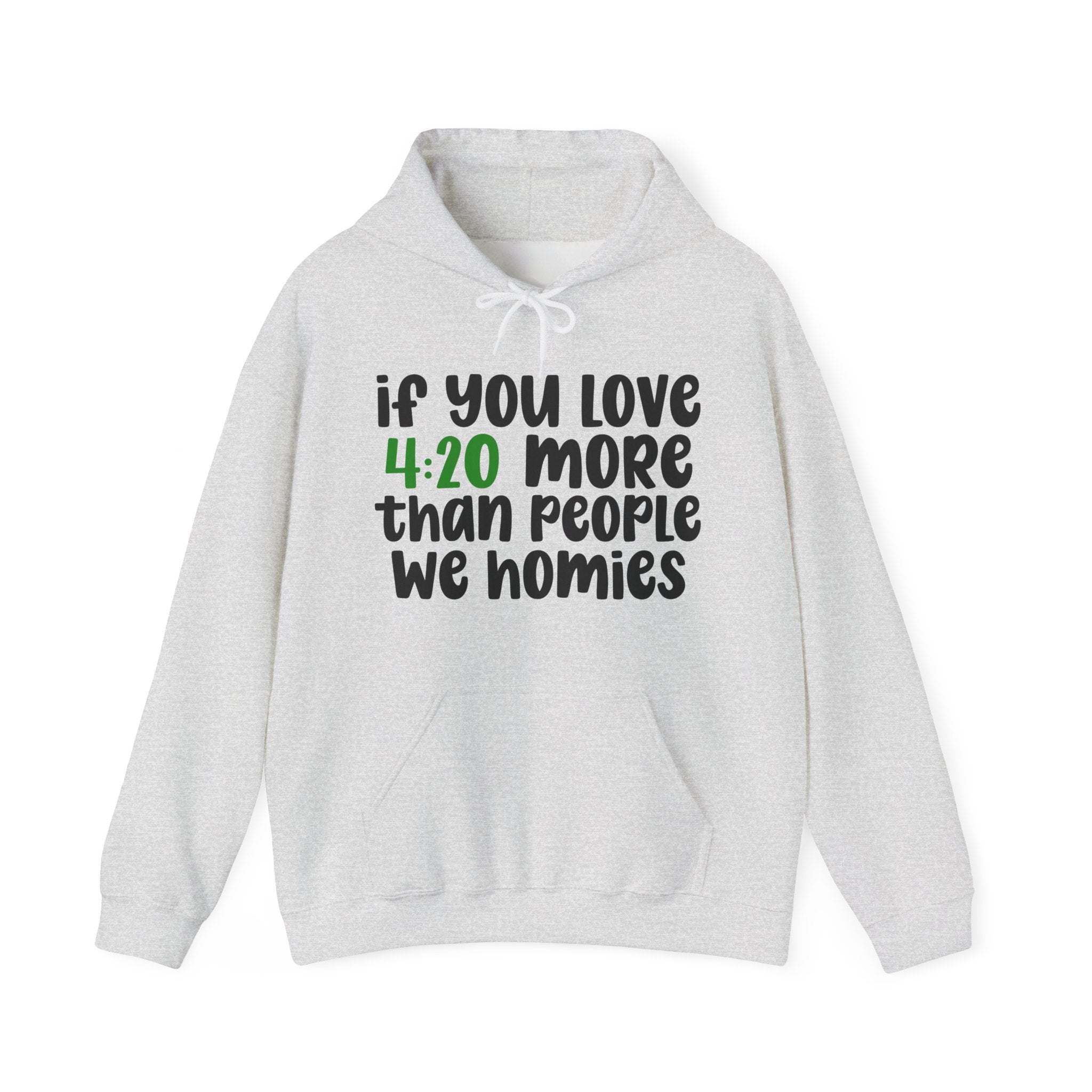 If You Love 4:20 More Than People We Homies - Hoodie