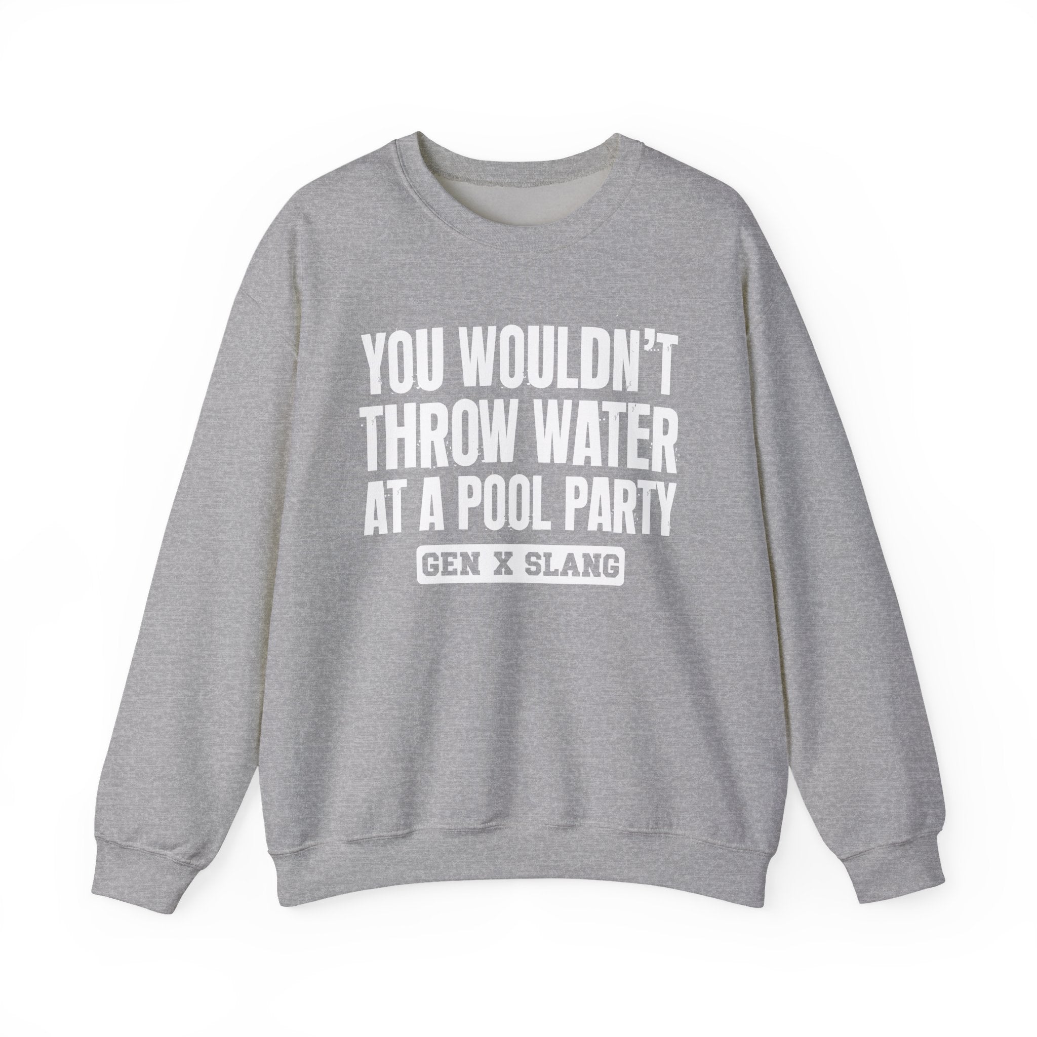 Gen X Slang Sweatshirt - You Wouldn't Throw Water at a Pool Party