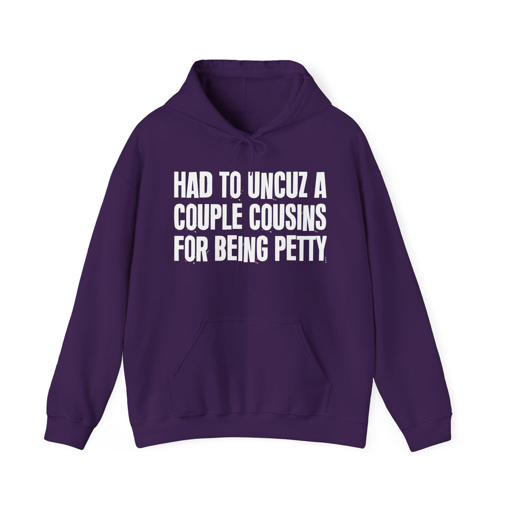 Had to UnCuz A Couple Cousins For Doing Petty Shit - Humorous Statement Hoodie