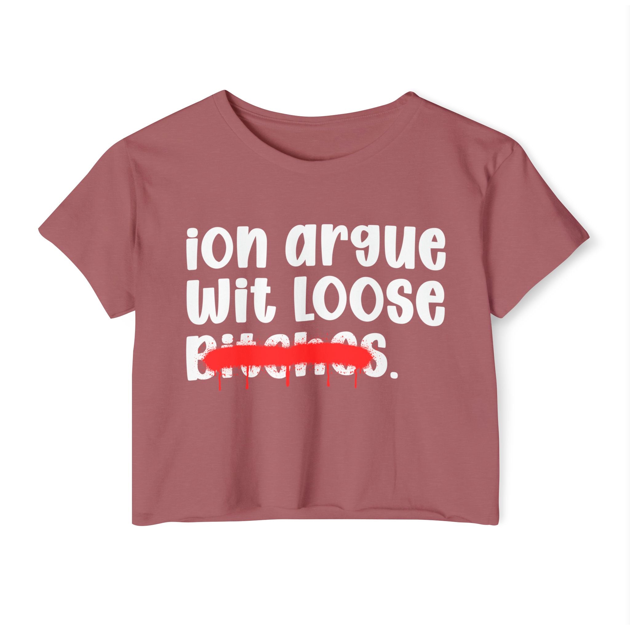 ION (I Don't) Argue Wit Loose Bitches — Funny Sassy Statement Crop Top