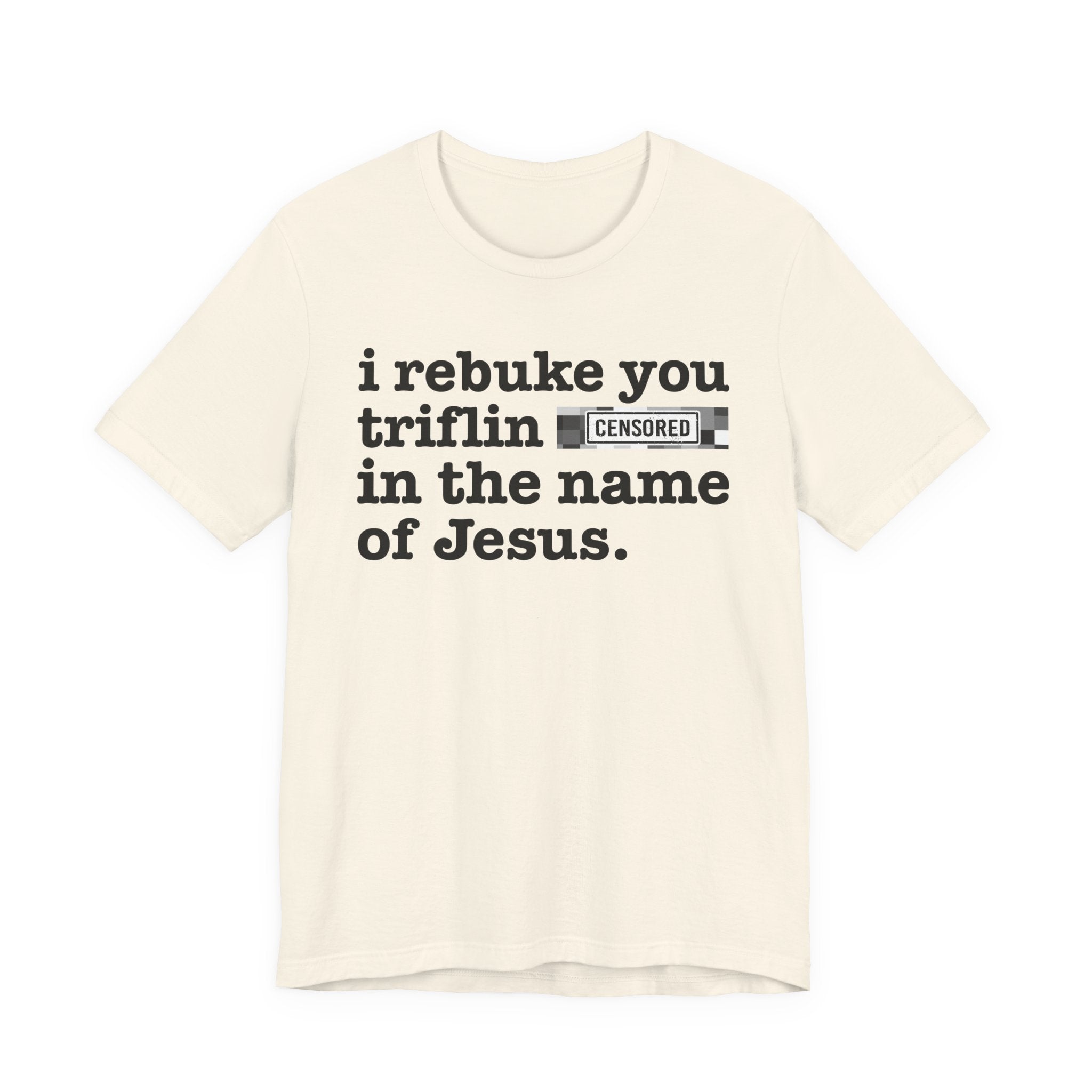I rebuke you Bum Bitches in the name of Jesus — Provocative Christian Faith T-Shirt