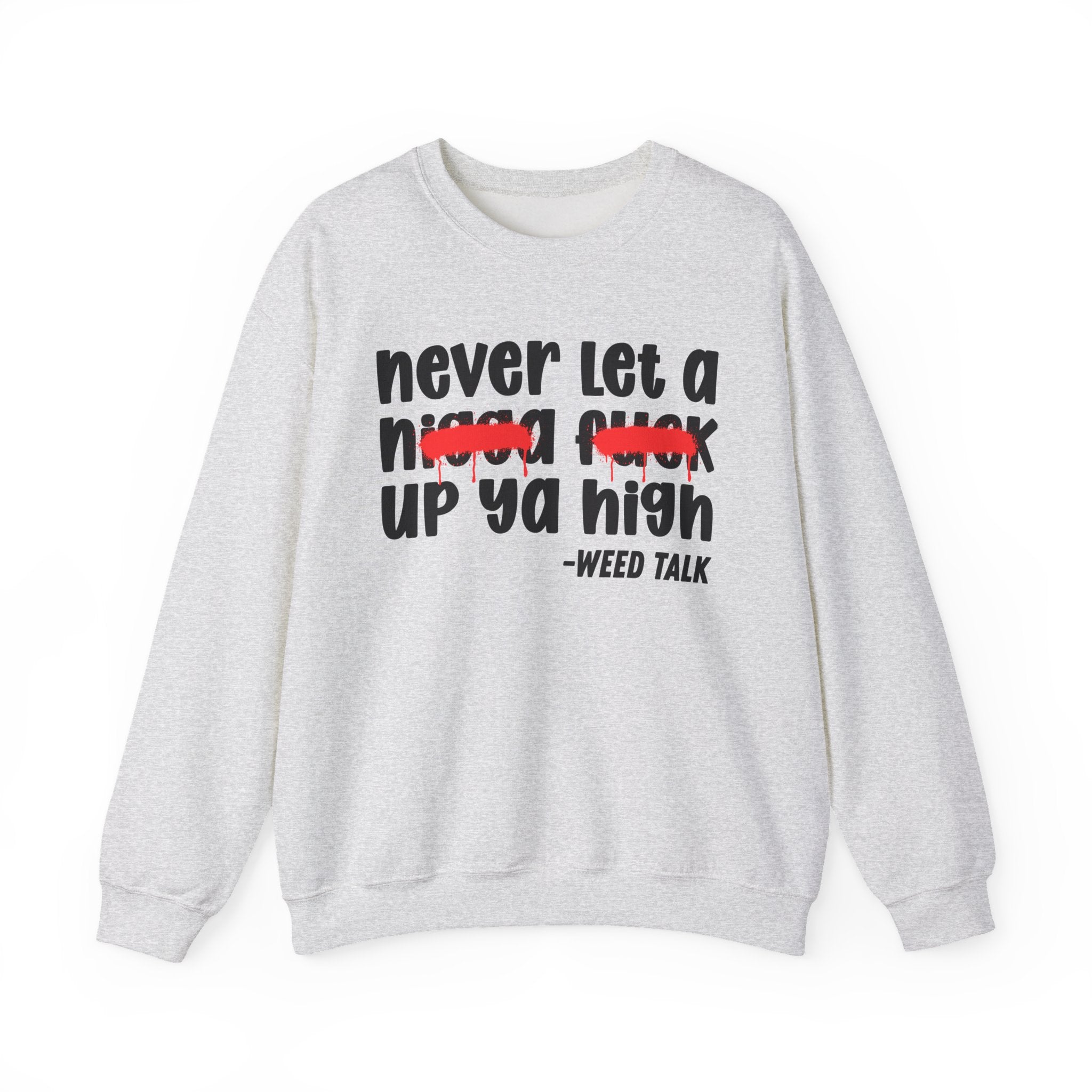 Never Let A Nigga Fuck Up Ya High - Funny Weed Talk Sweatshirt