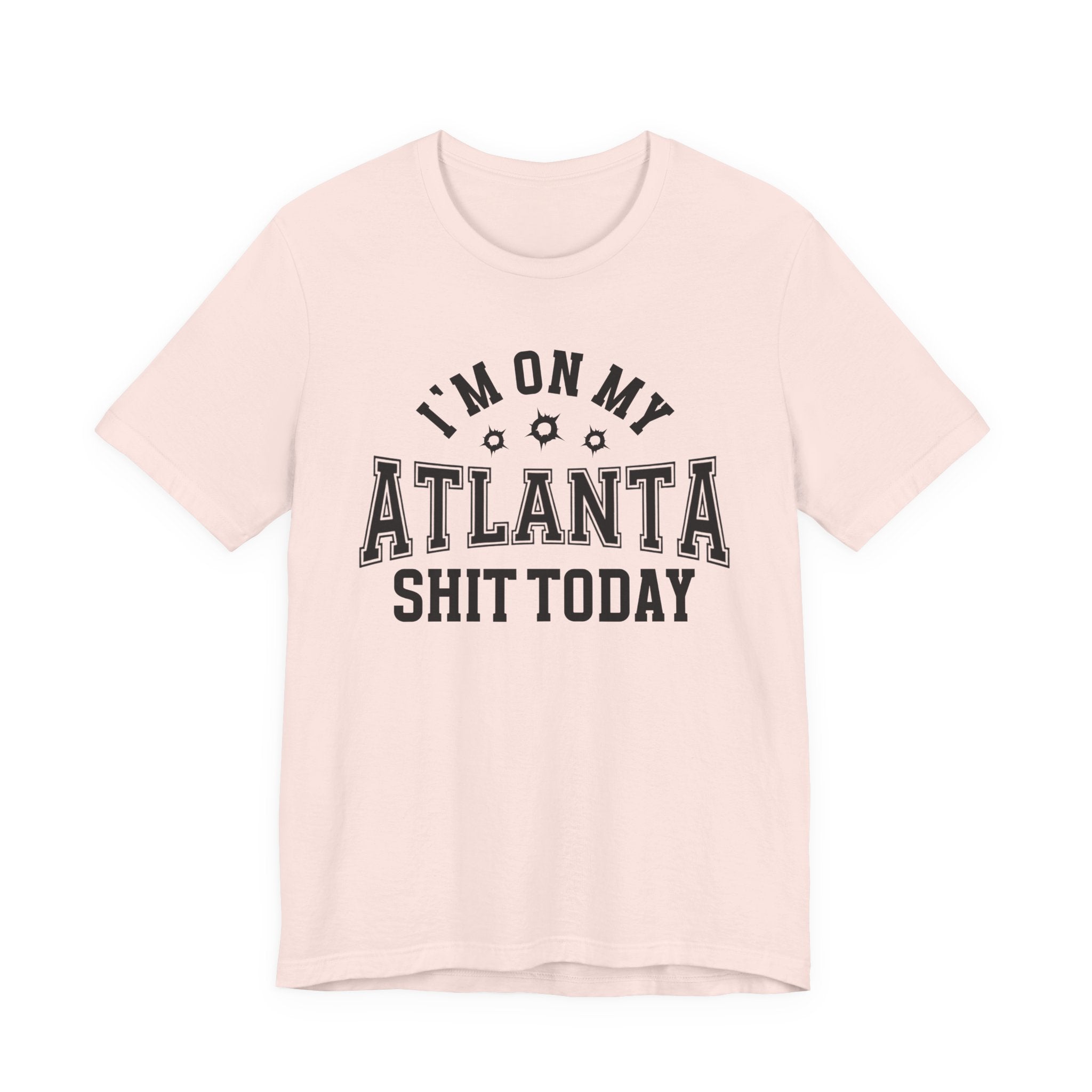 I'm On My Atlanta Shit Today (Bullet Holes) T-shirt