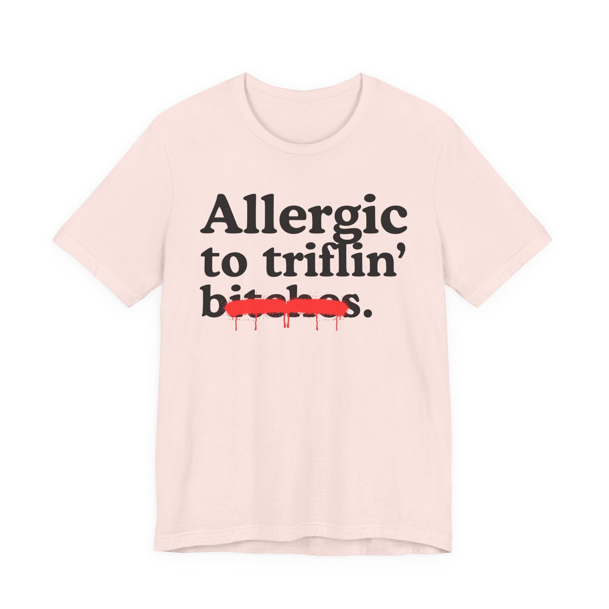 Allergic To Triflin' Bitches — Sarcastic Sassy Statement T-Shirt