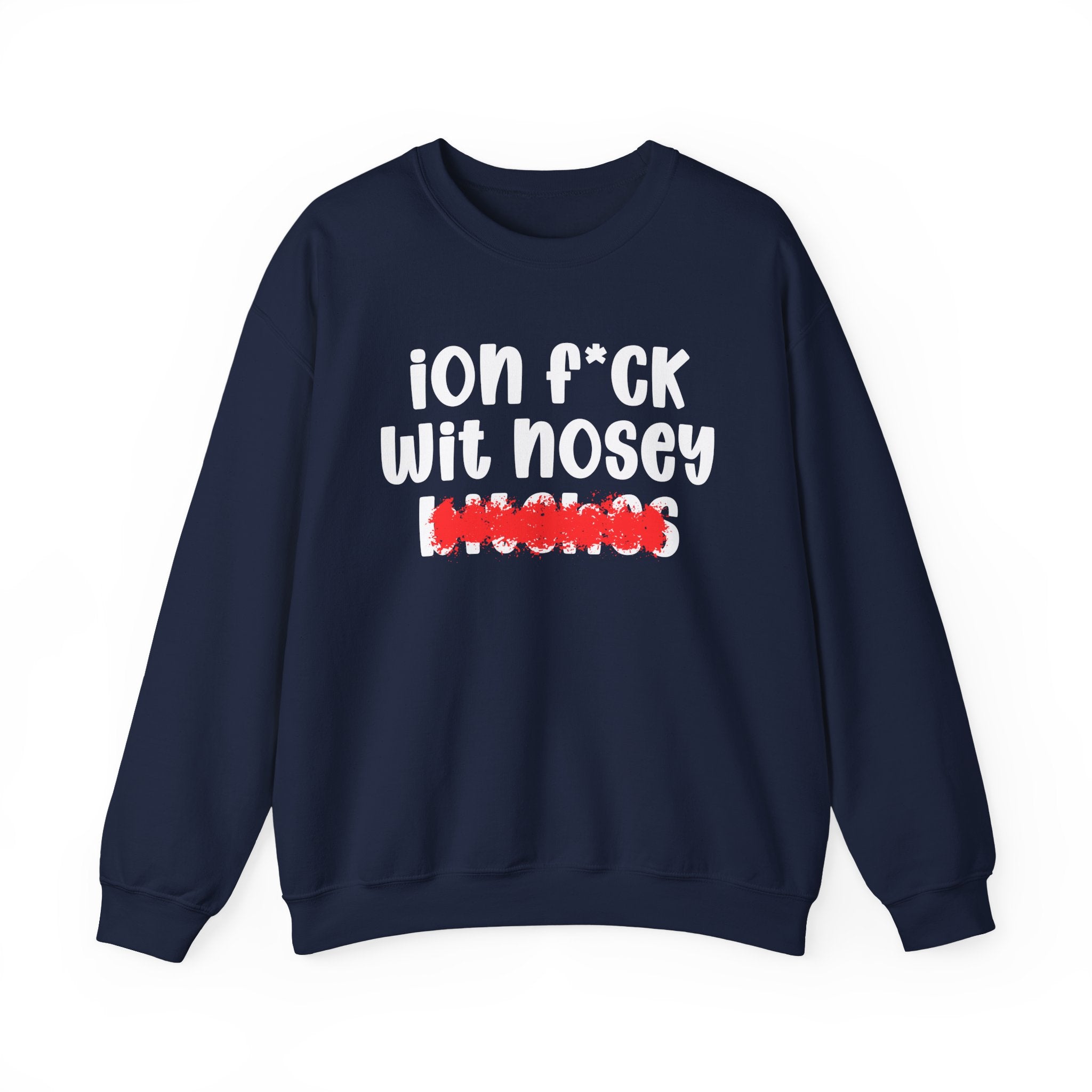 ION (I Don't) FUCK WIT NOSEY BITCHES — Bold Sarcastic Sweatshirt