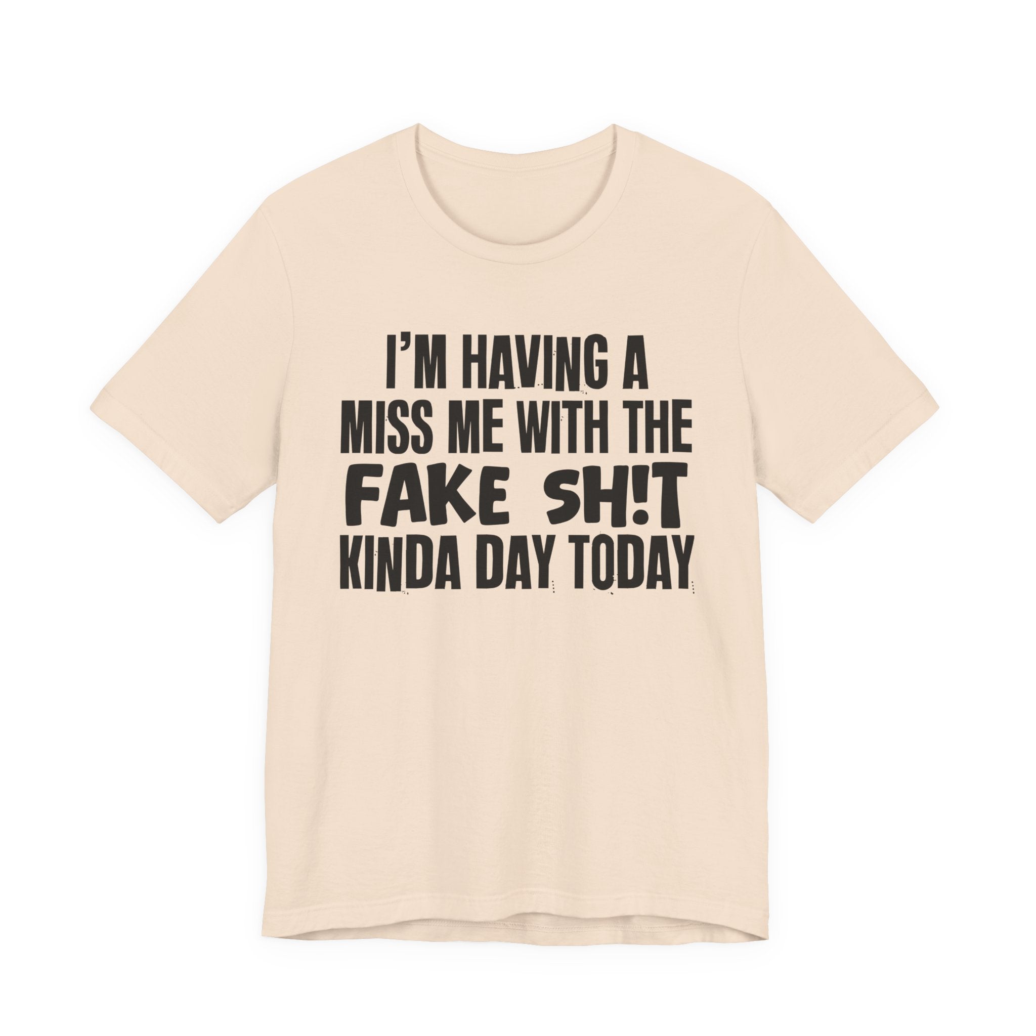 I'm Having A Miss Me With The Fake Shit Kinda Day Today - Humorous Bold Mood T-Shirt