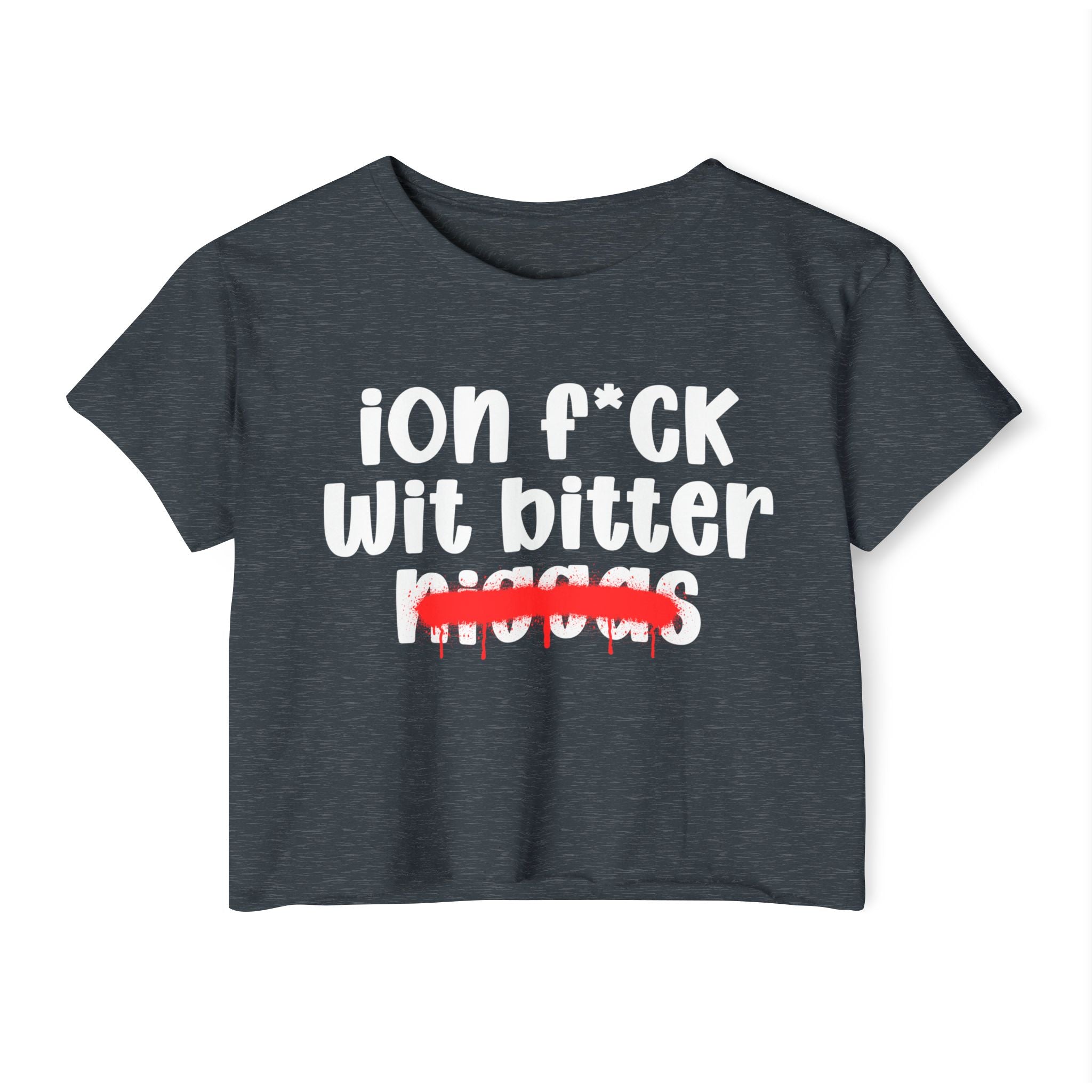ION Fuck Wit Bitter Niggas - Brutally Direct Statement Crop-top