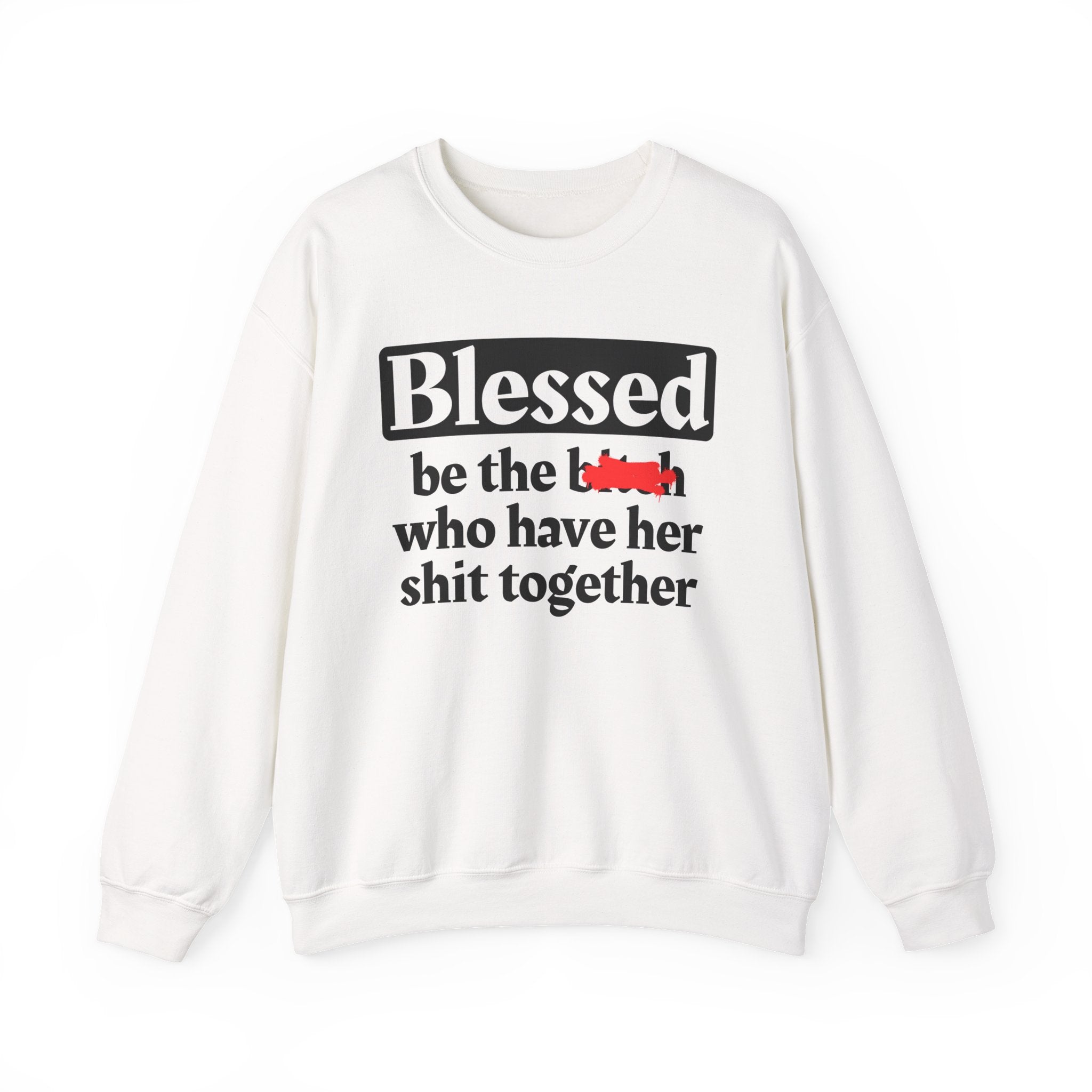 Blessed Be The Bitch Who Has Her Shit Together - Funny Inspirational Sweathsirt
