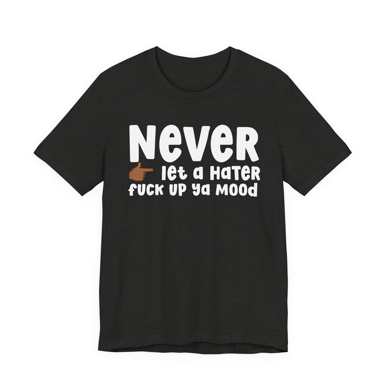 Never Let A Hater Fuck Up Ya Mood － Street Motivation T-shirt